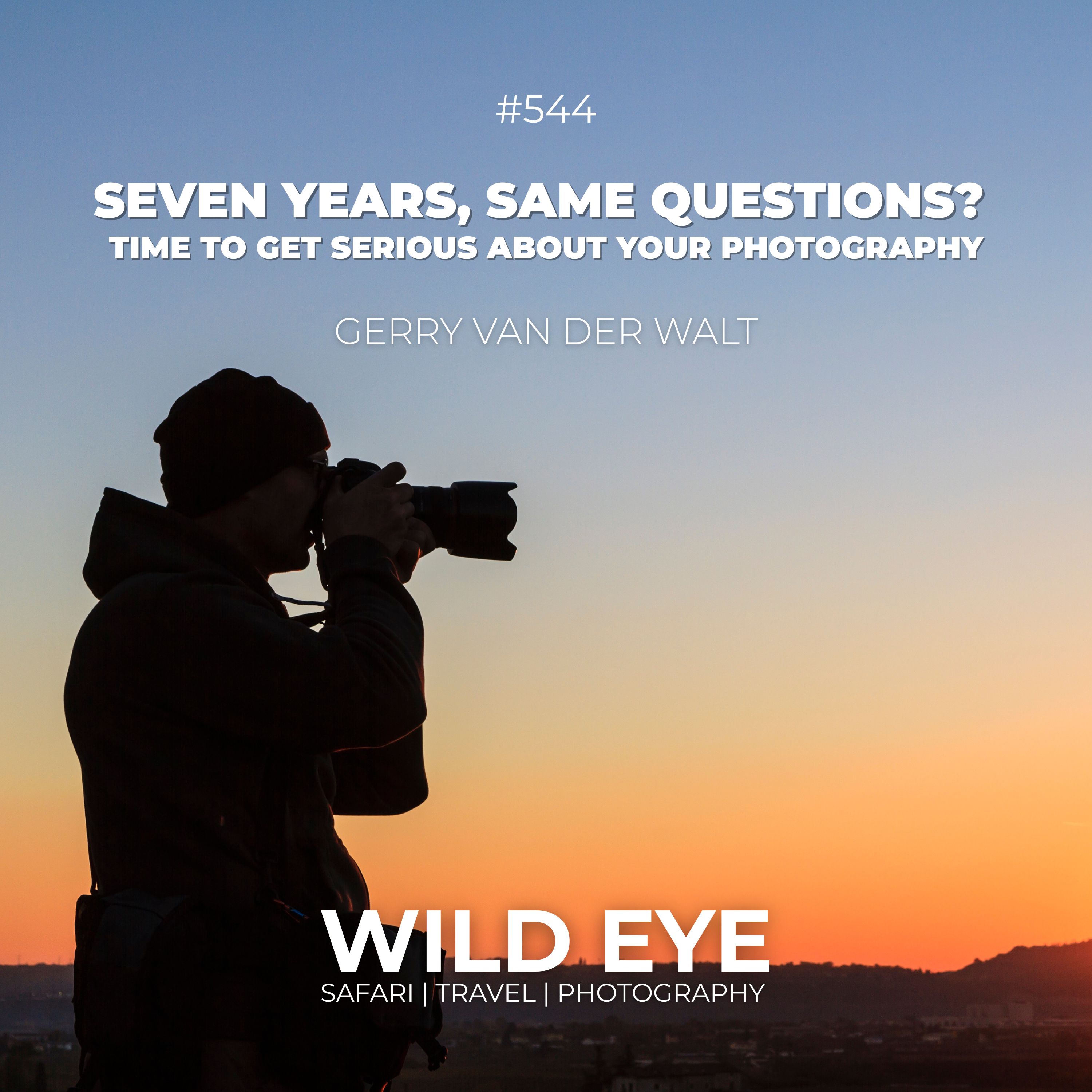 #544 - Seven Years, Same Questions? Time to Get Serious About Your Photography