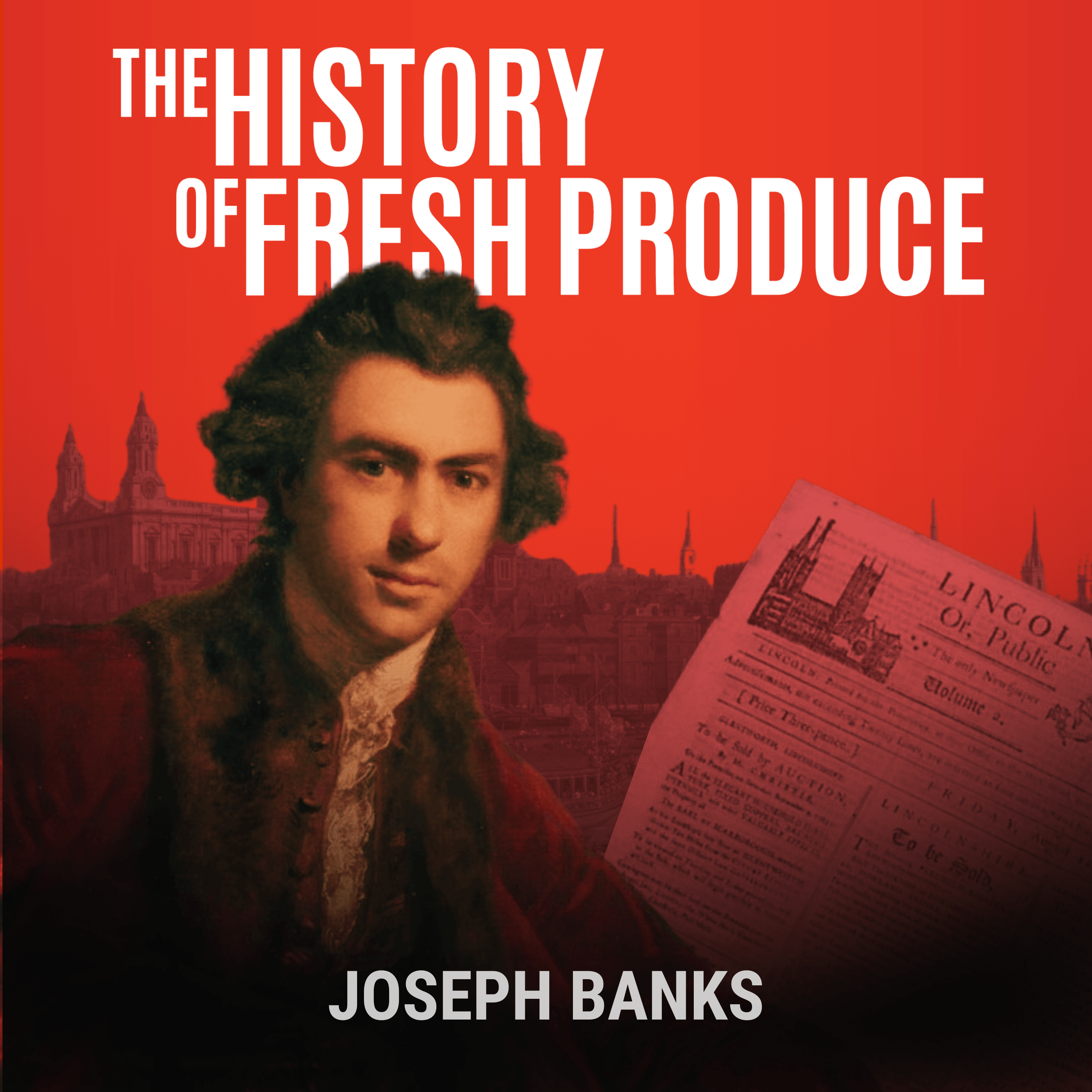 Joseph Banks: Fame, Tantrums, and the Seeds of Empire (Part 4) - The History of Fresh Produce