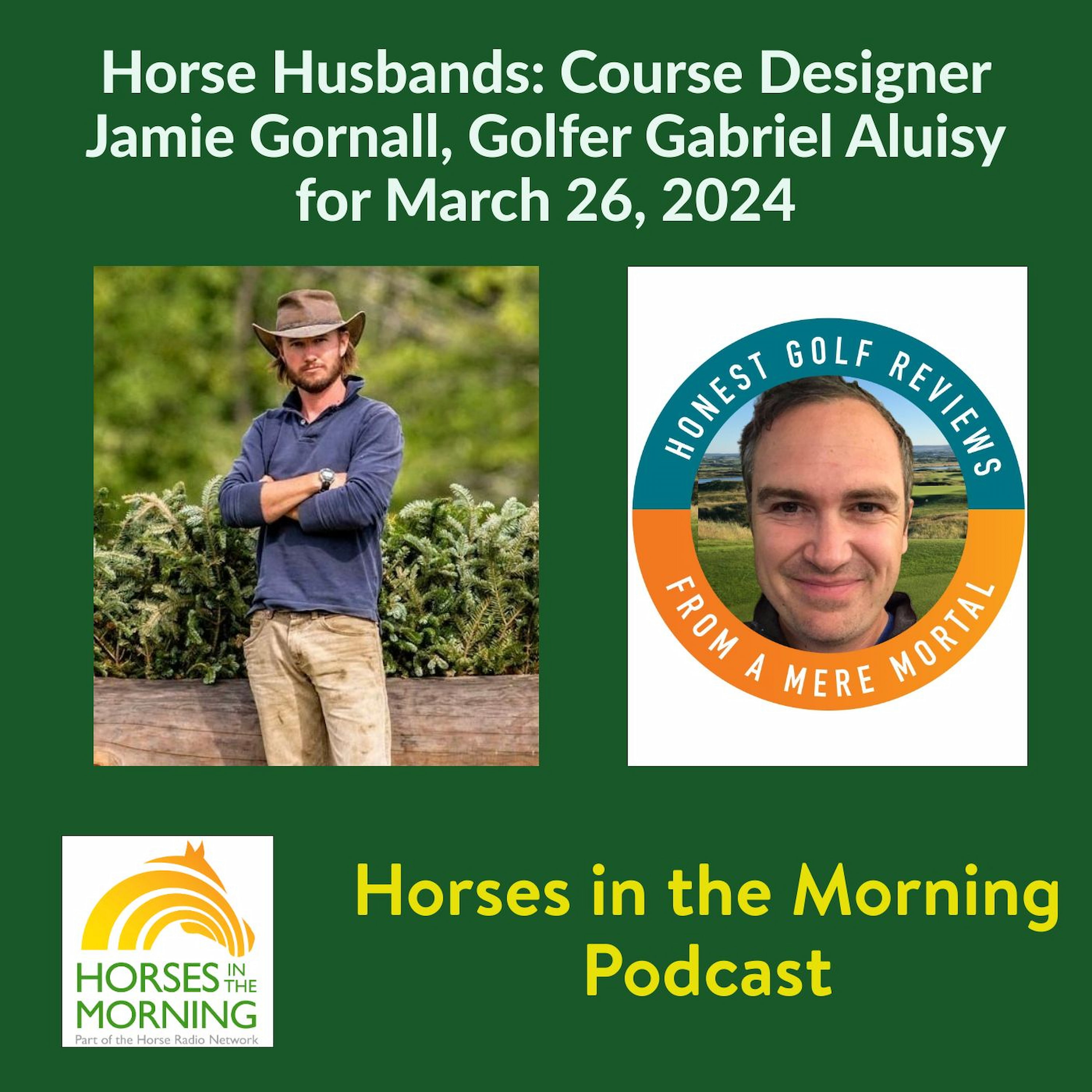 Horse Husbands: Course Designer Jamie Gornall, Golfer Gabe Aluisy for March 28, 2024 - HORSES IN THE MORNING
