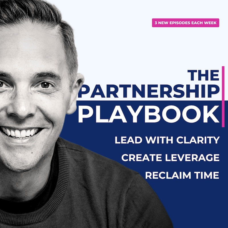 Artwork for podcast The Partnership Playbook: Lead with Clarity, Create Leverage & Reclaim Time
