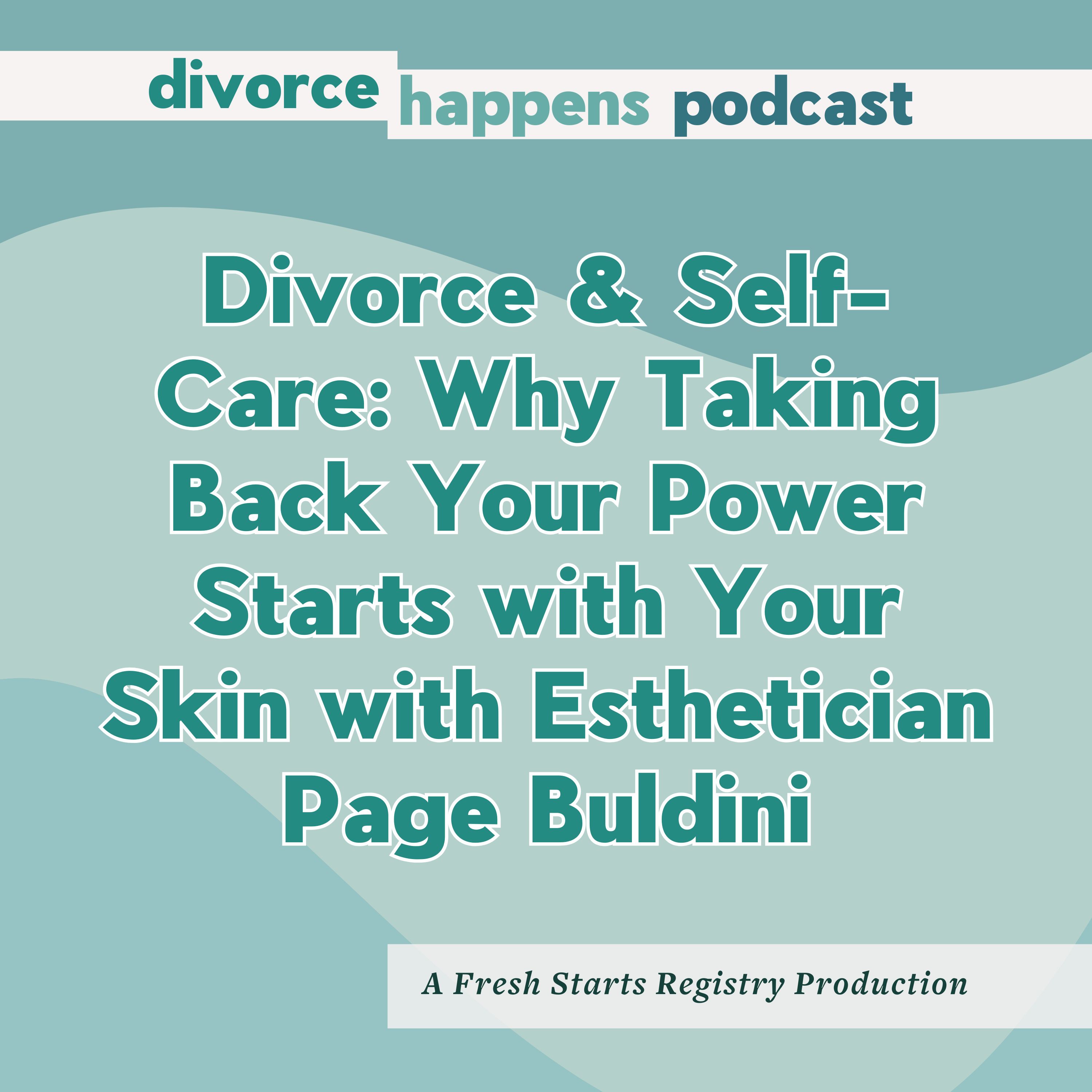 Divorce & Self-Care: Why Taking Back Your Power Starts with Your Skin with Esthetician Page Buldini