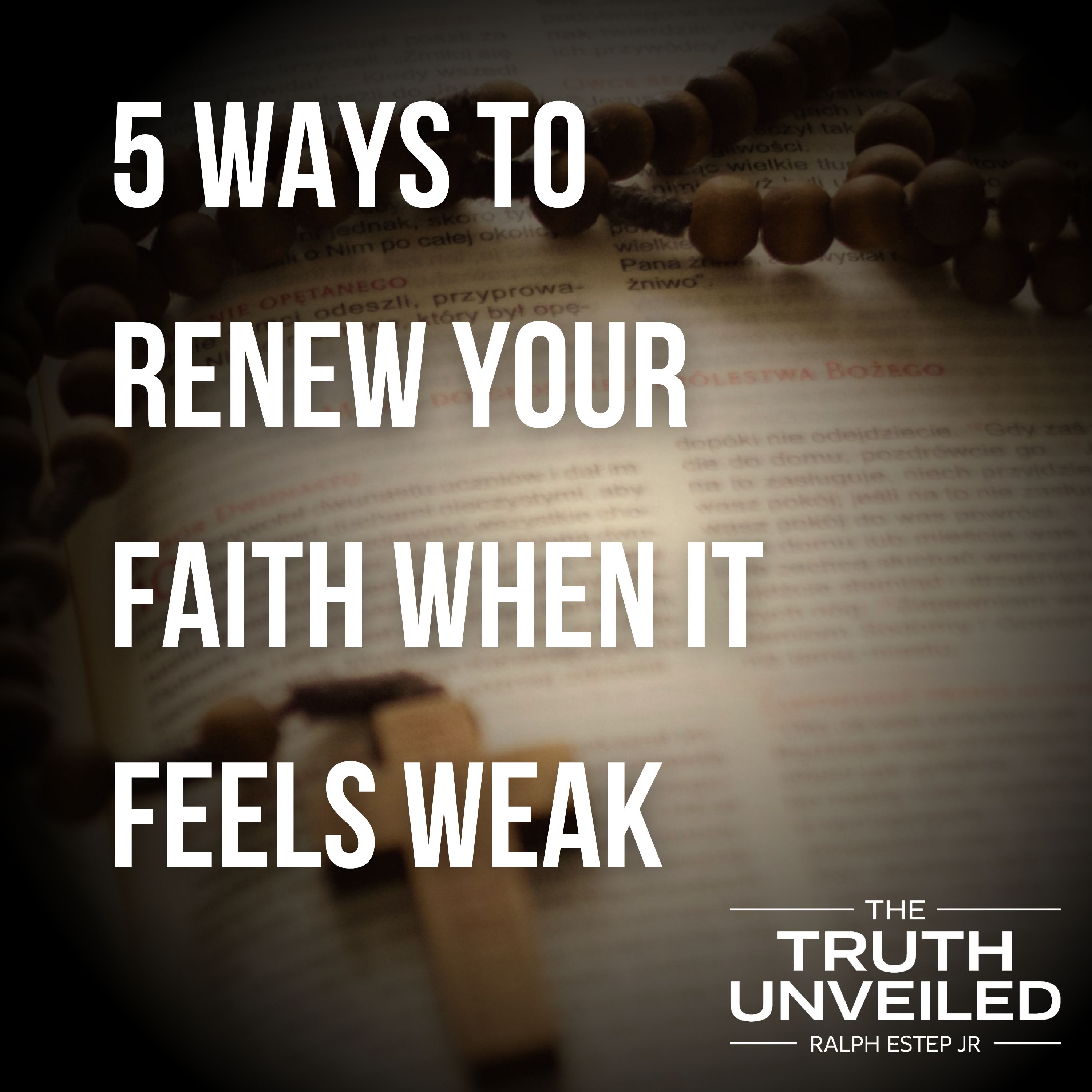 5 Ways To Renew Your Faith When It Feels Weak 5 Ways To Renew Your Faith When It Feels Weak