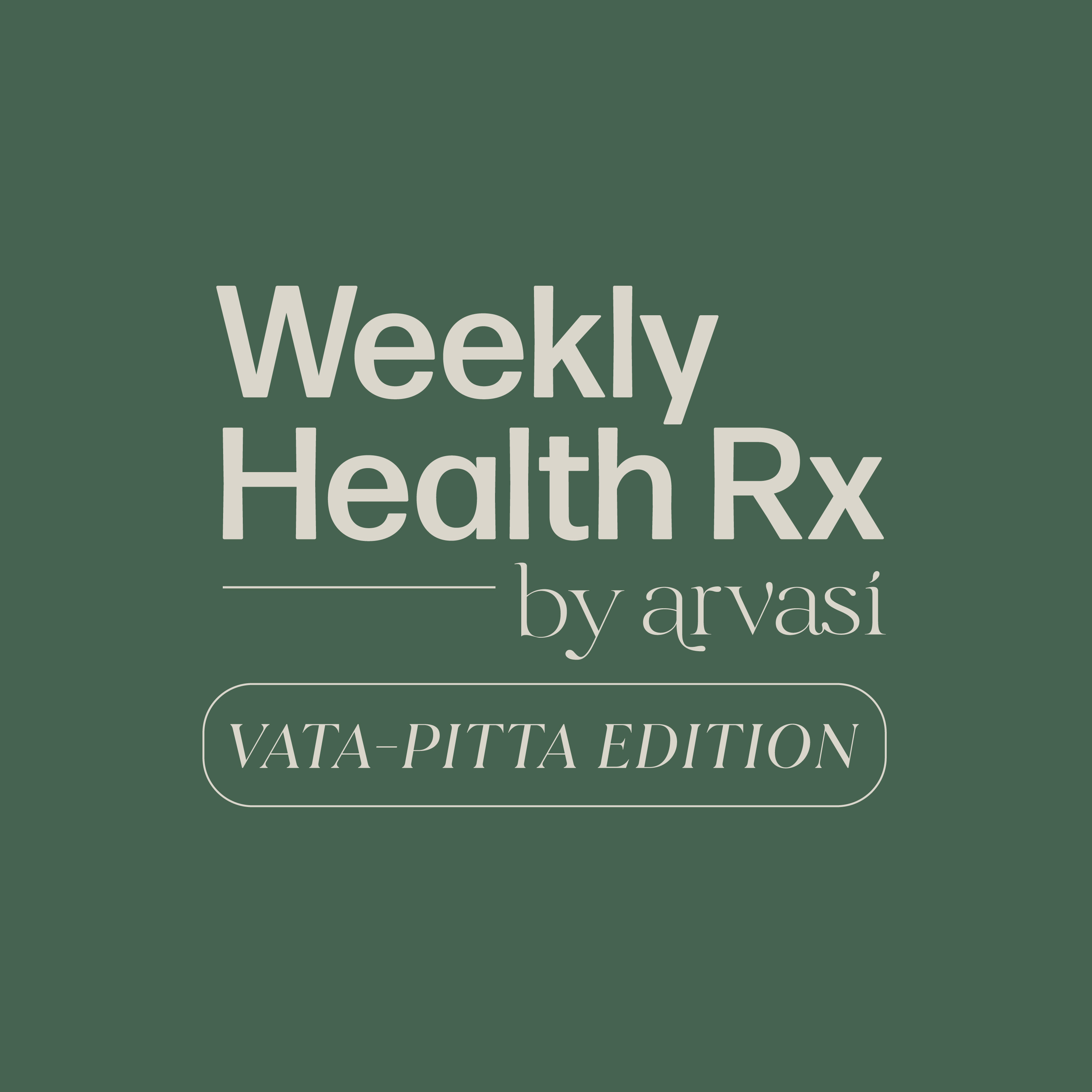 Weekly Health Rx by Arvasi: Vata-Pitta Edition