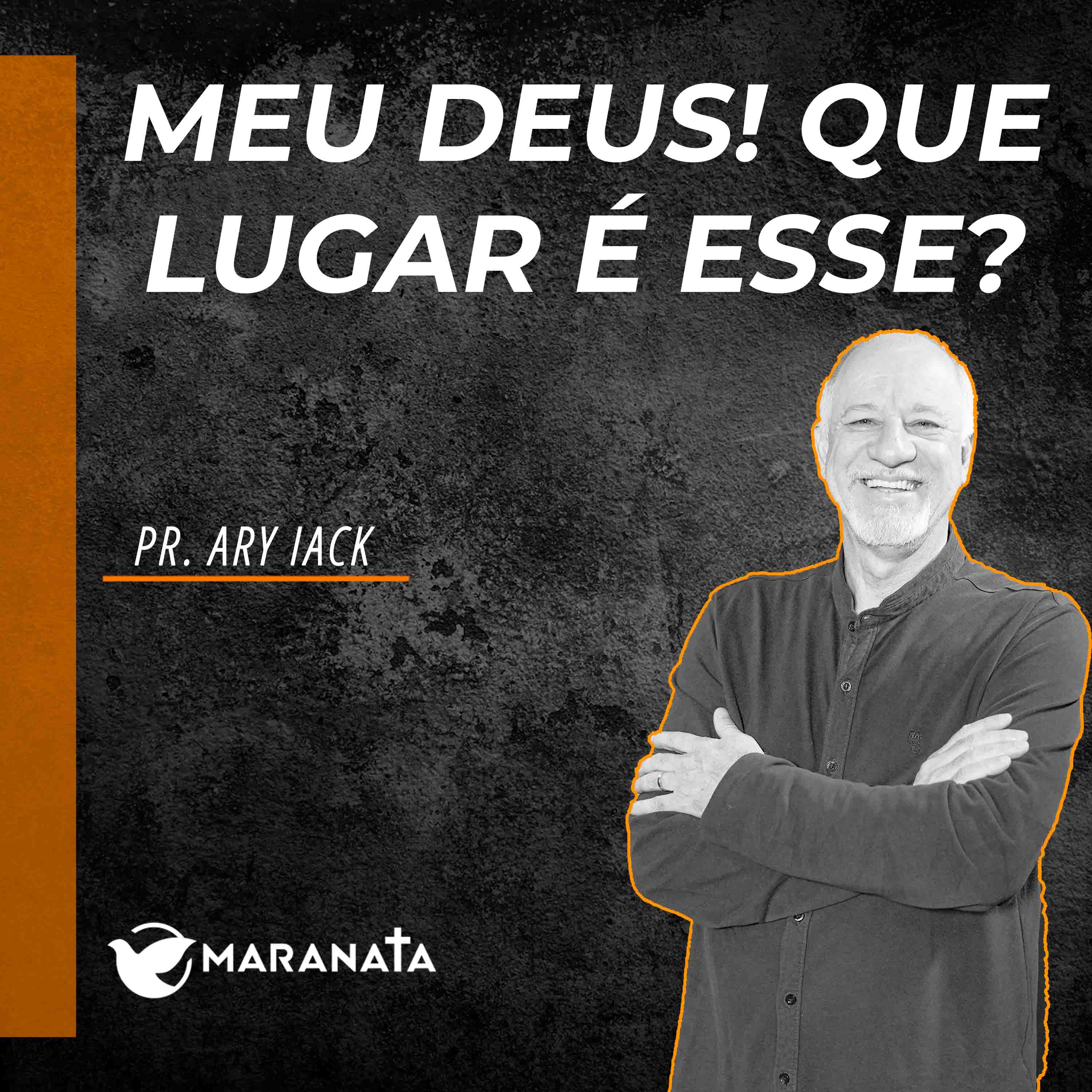 Meu Deus! Que lugar é esse? - Pr. Ary Iack