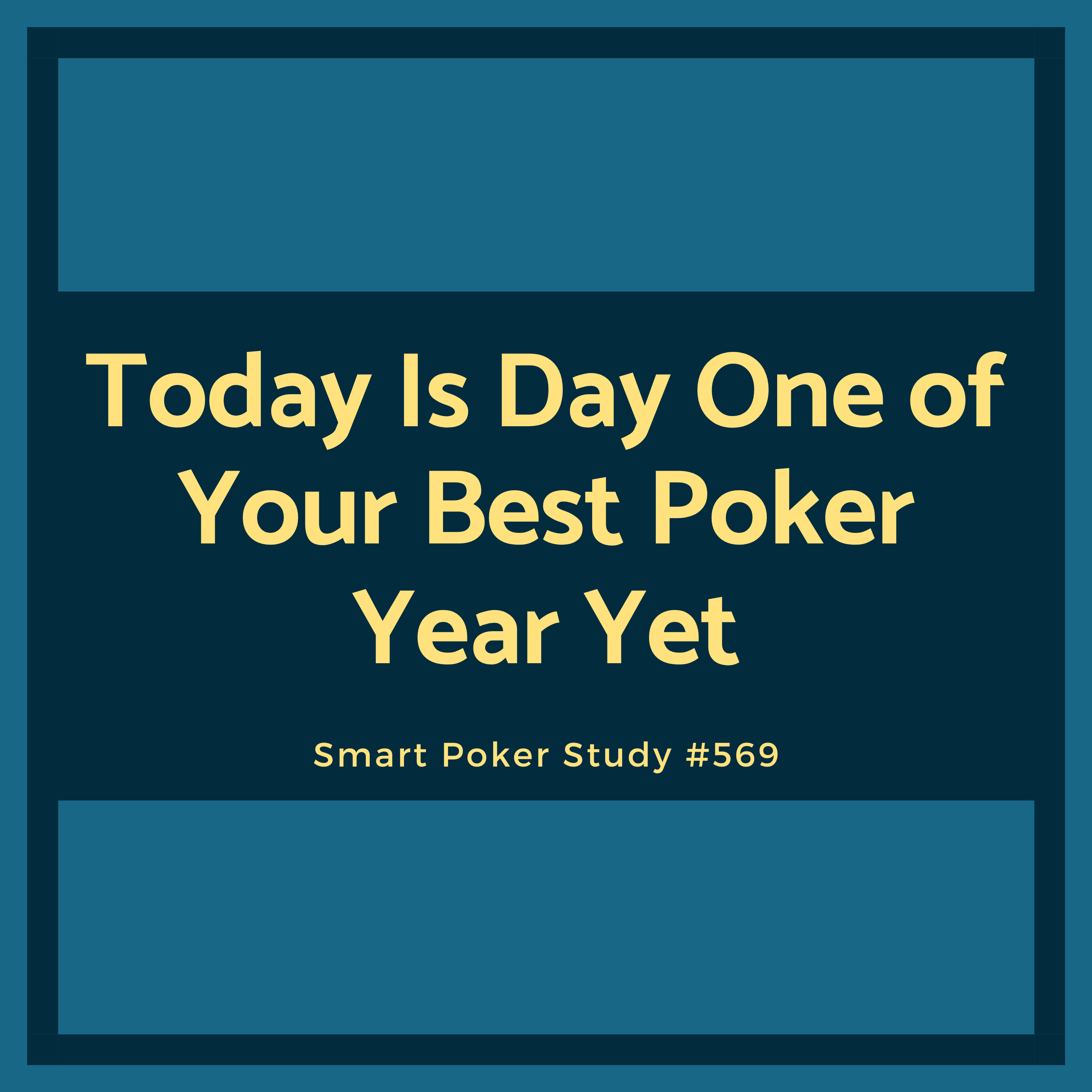 Today Is Day One of Your Best Poker Year Yet #569 Today Is Day One of Your Best Poker Year Yet #569