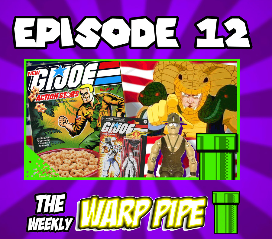 GI Joe, Remembering the Cartoon, TOYS, and Cereal ~The Weekly WARP PIPE Podcast ~ EP 12