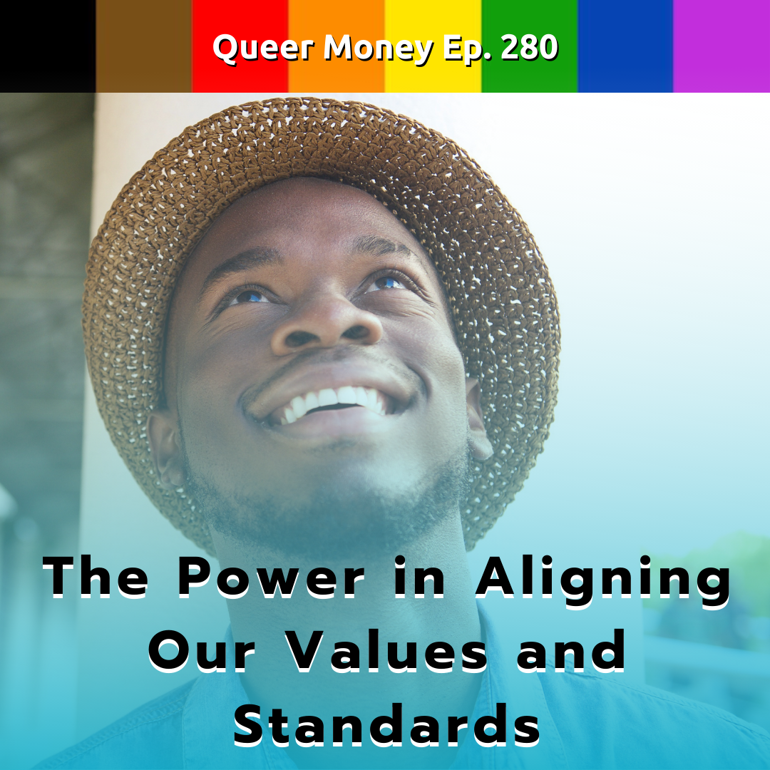 The Power in Aligning Our Values and Standards - Queer Money Ep. 280