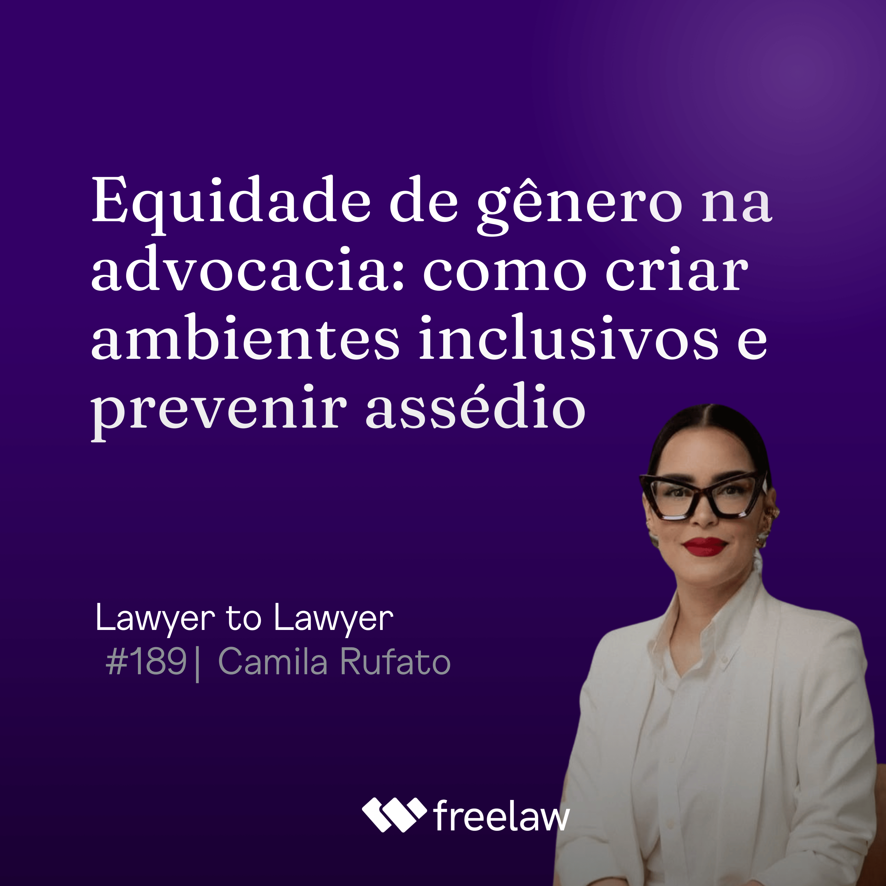 #189: Equidade de gênero na advocacia: como criar ambientes inclusivos e prevenir assédio | Camila Rufato