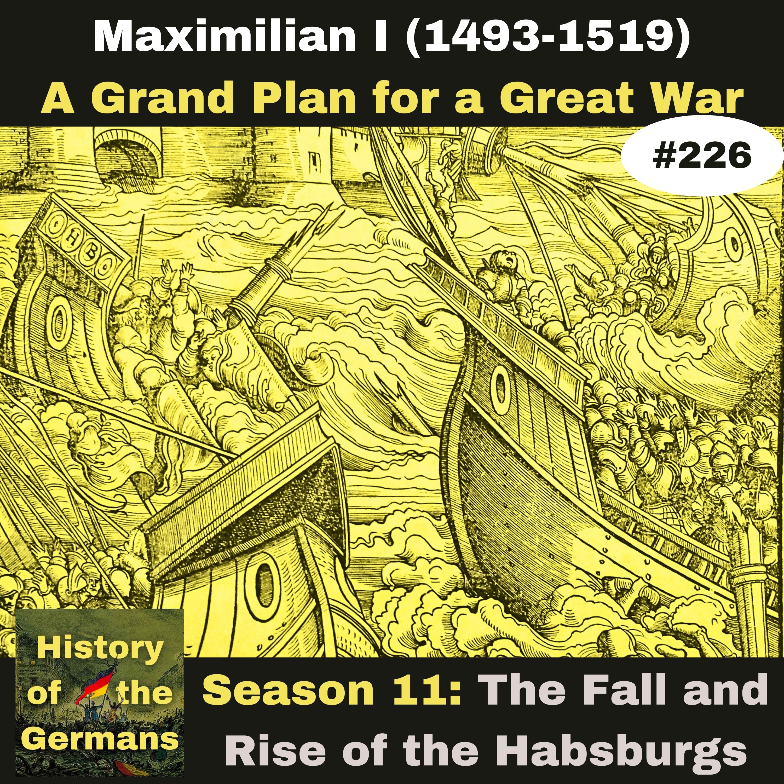 Ep. 226: Maximilian I (1493-1519) - A Grand Plan for a Great War