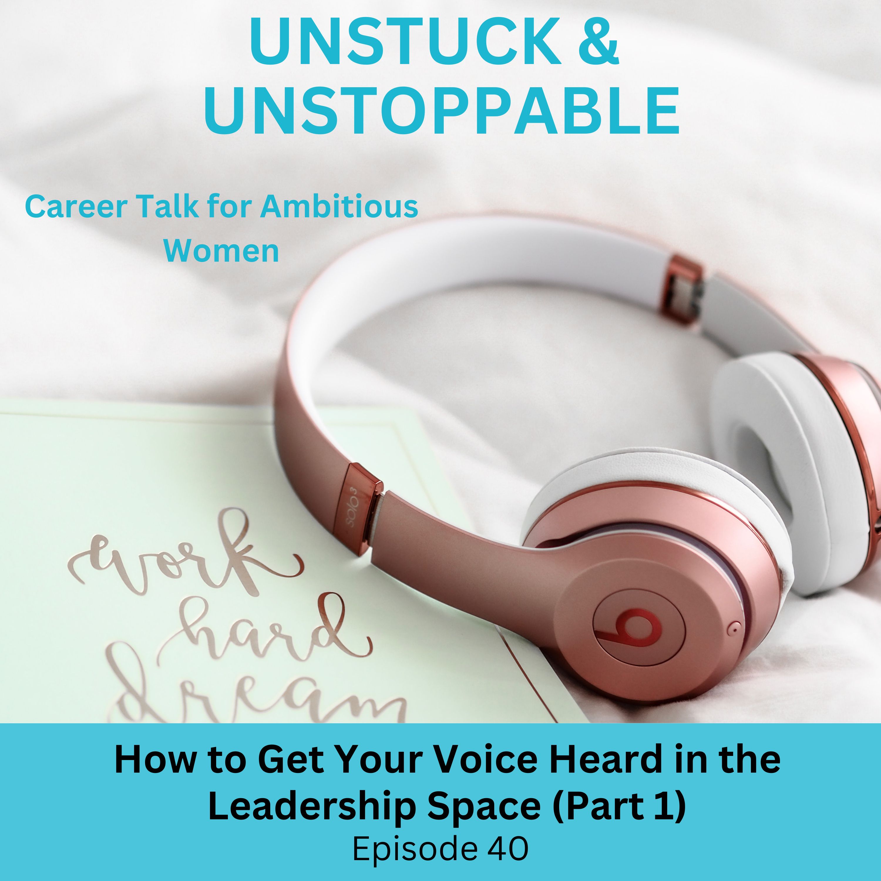 Episode 40 How To Get Your Voice Heard in the Leadership Space  Part 1
