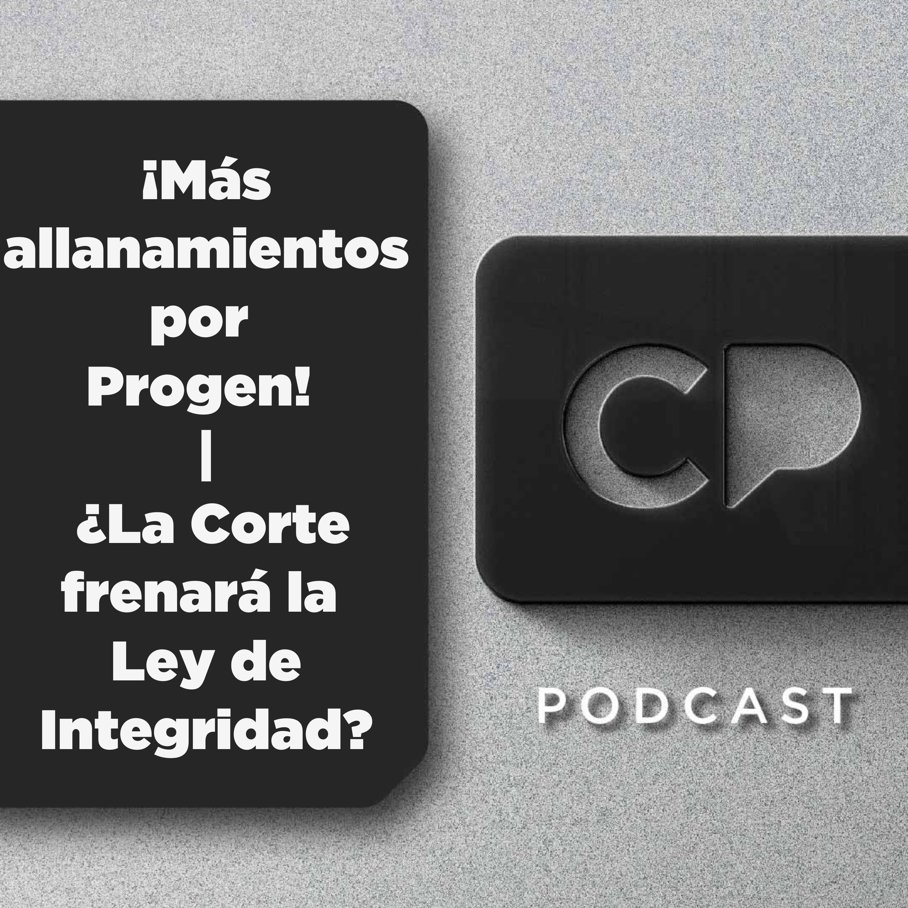 28/AGOS: ¡Más allanamientos por Progen! | ¿La Corte frenará la Ley de Integridad?