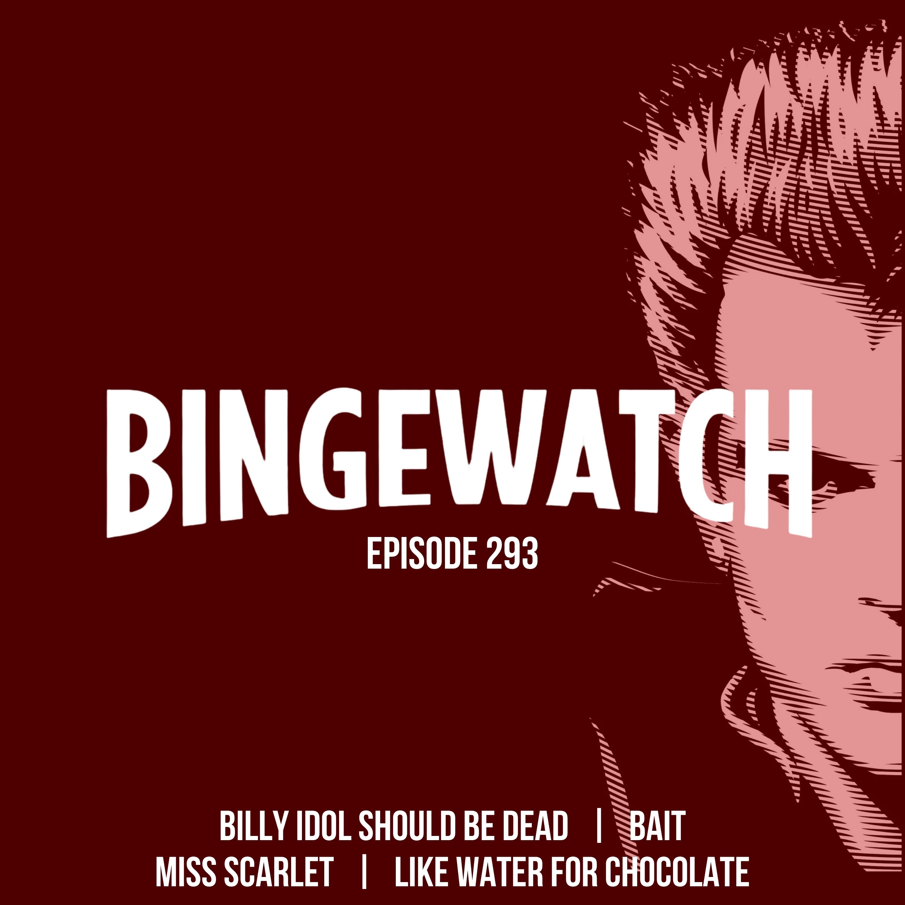 Like Water for Chocolate, Bait, Miss Scarlet, and Billy Idol