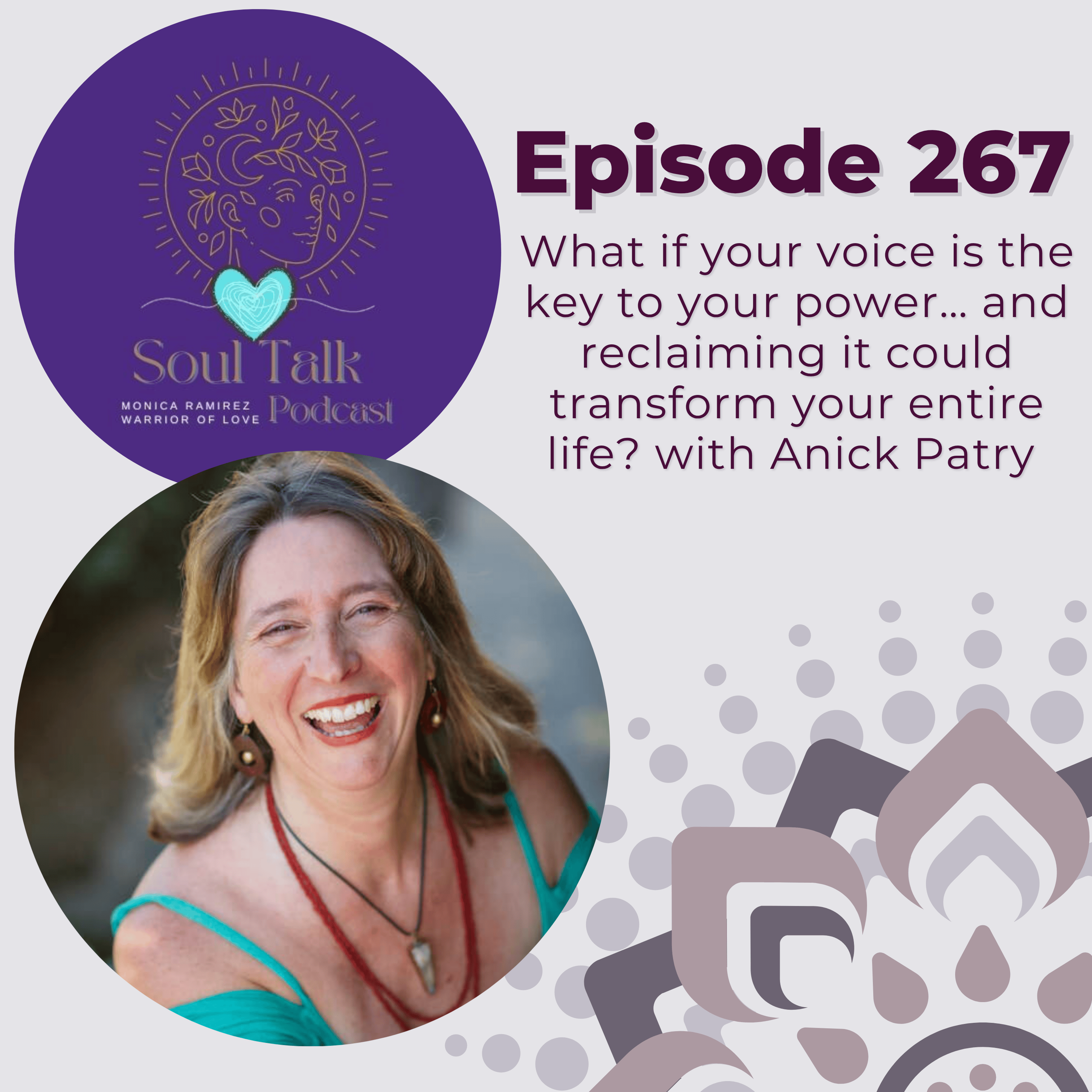 The Soul Talk Podcast Episode 267: What if your voice is the key to your power… and reclaiming it could transform your entire life? with Anick Patry