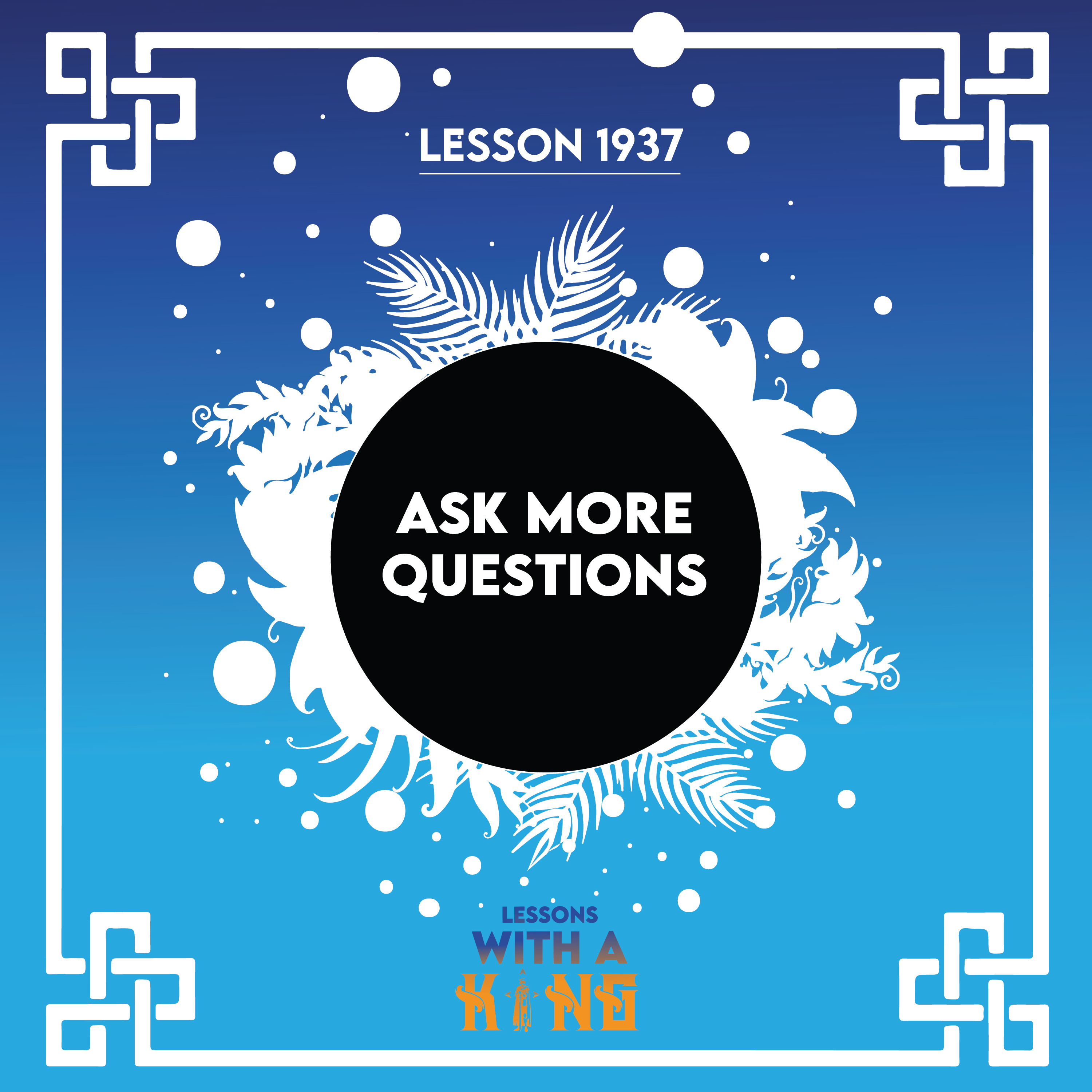 Lesson 1937: Ask More Questions