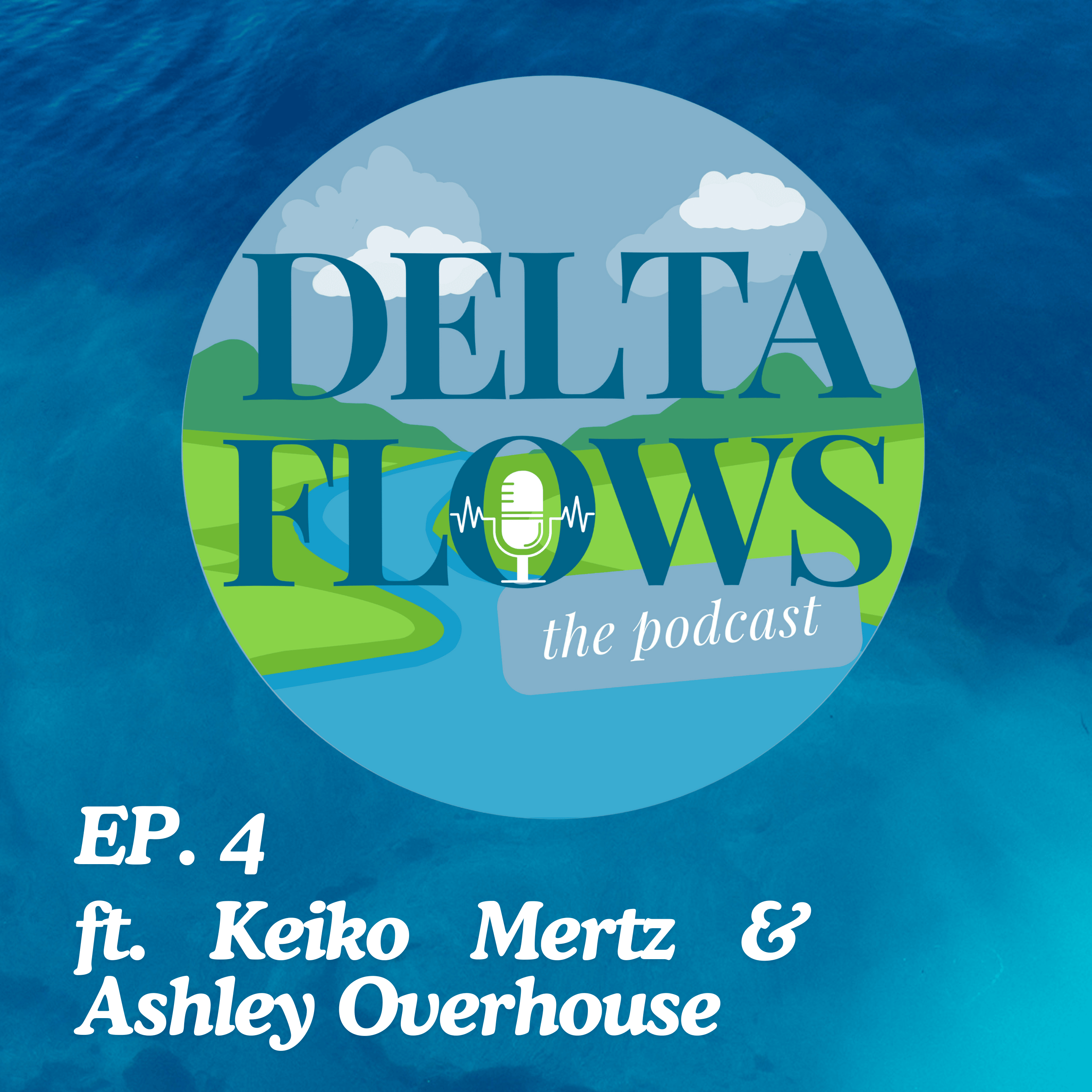 Delta Flows Podcast Ep. 4 (ft. Keiko Mertz & Ashley Overhouse)