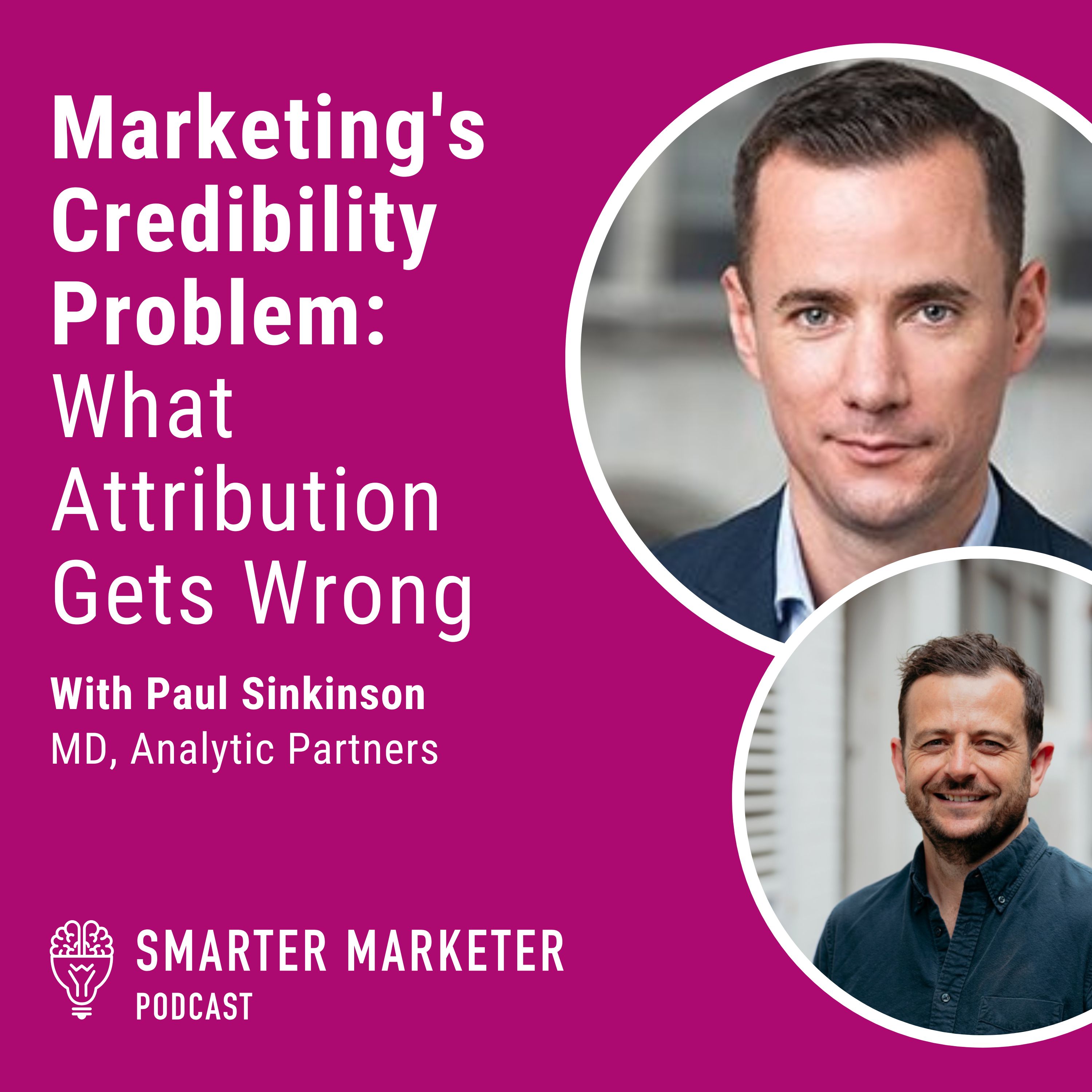 114. Marketing's Credibility Problem: What Attribution Gets Wrong and Incrementality Gets Right w. Analytic Partners’ Paul Sinkinson