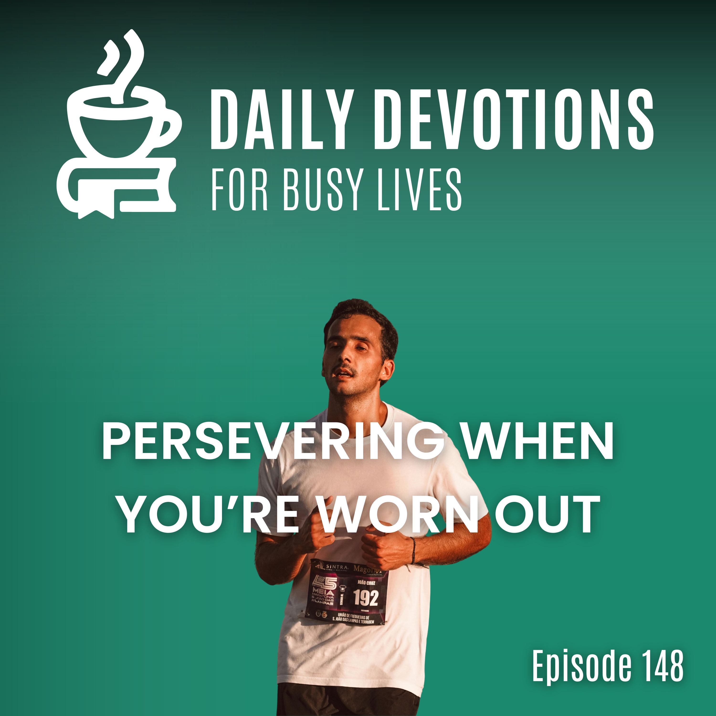 Persevering When You're Worn Out