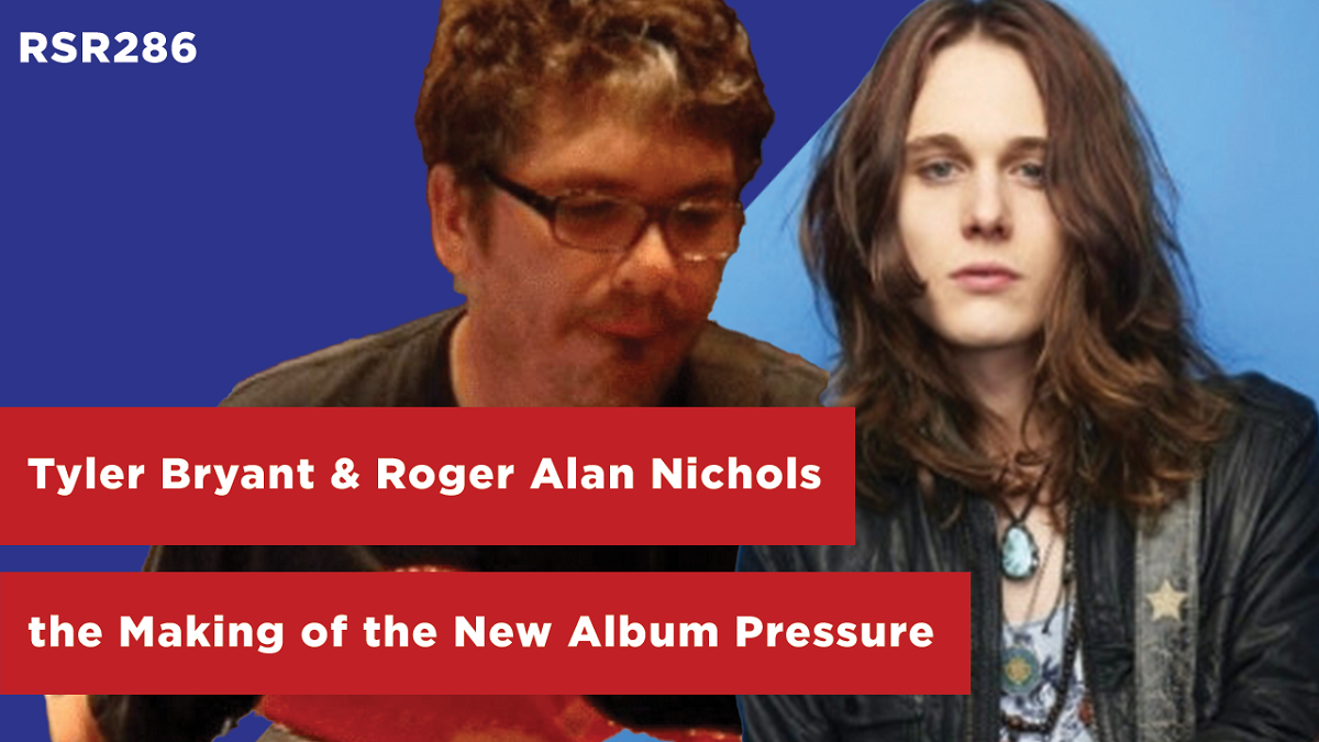 RSR286 - Tyler Bryant & the Shakedown With Roger Alan Nichols - the Making of the New Album Pressure