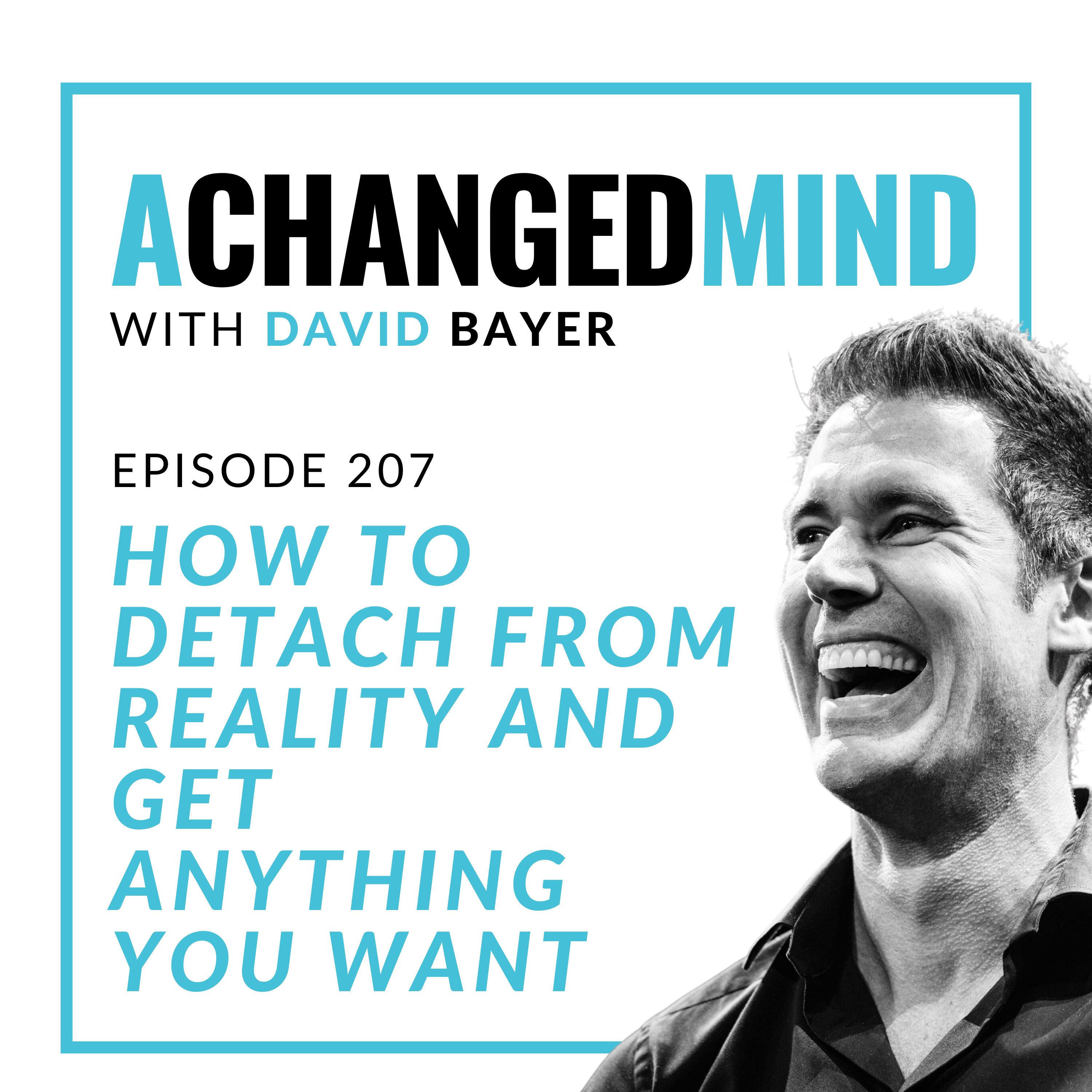 207 How to Detach from Reality And Get Anything You Want