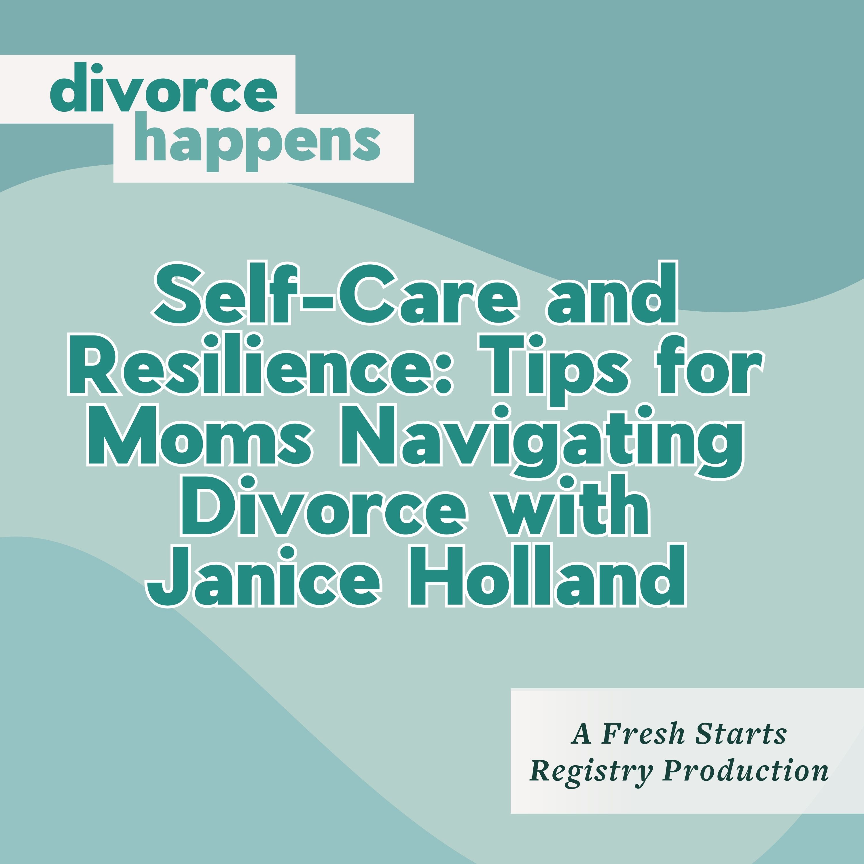 Self-Care and Resilience: Tips for Moms Navigating Divorce with Janice Holland