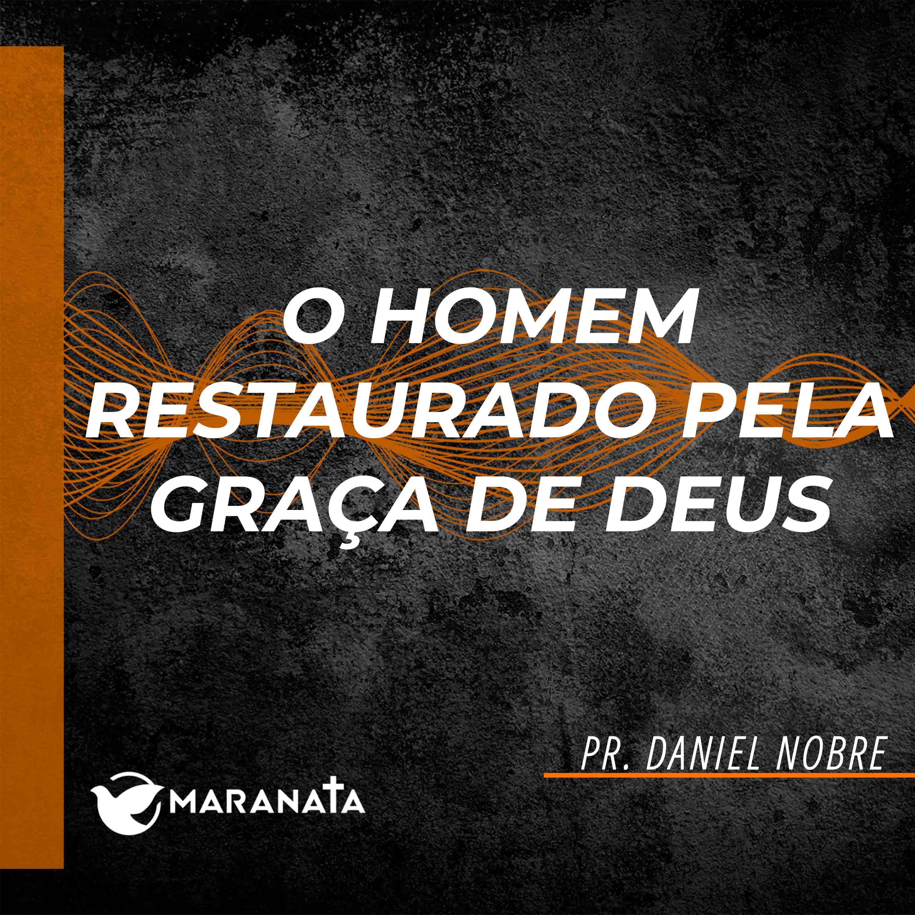 O homem restaurado pela graça de Deus - Pr. Daniel Nobre