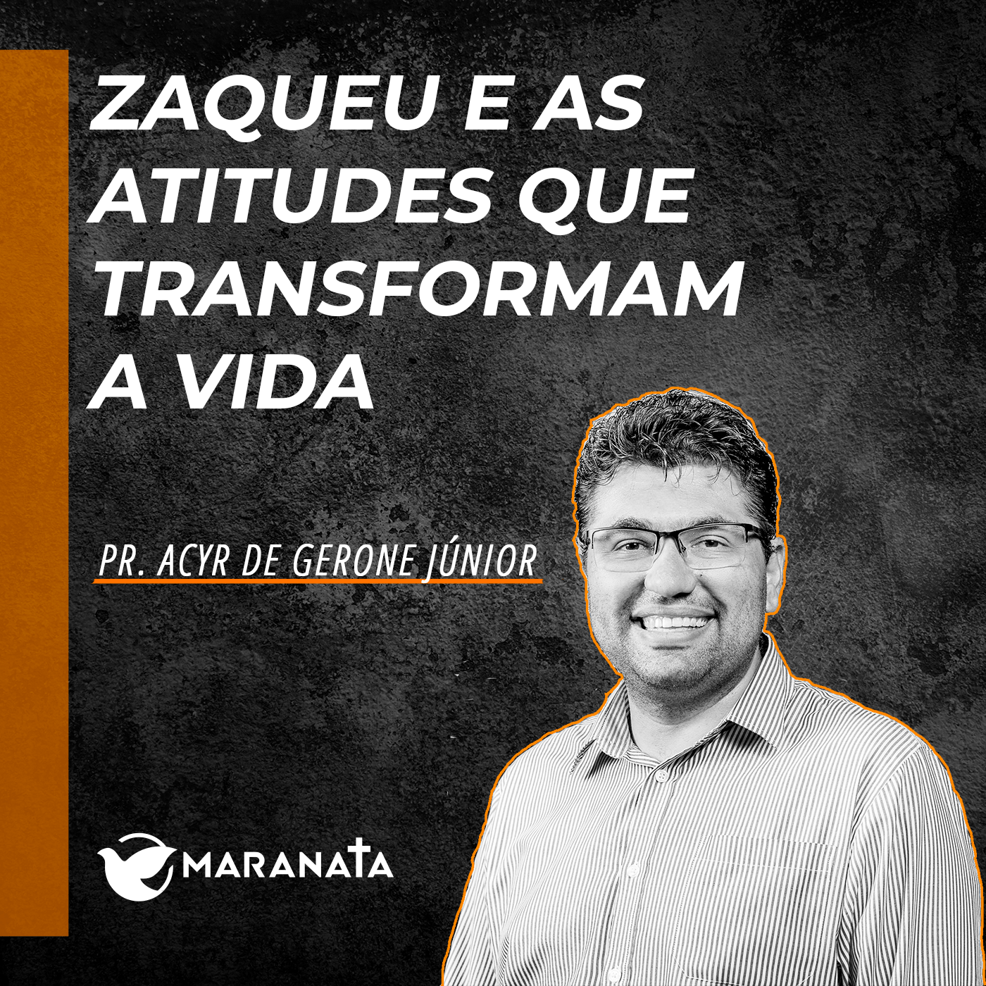 Zaqueu e as atitudes que transformam a vida - Pr. Acyr de Gerone Junior