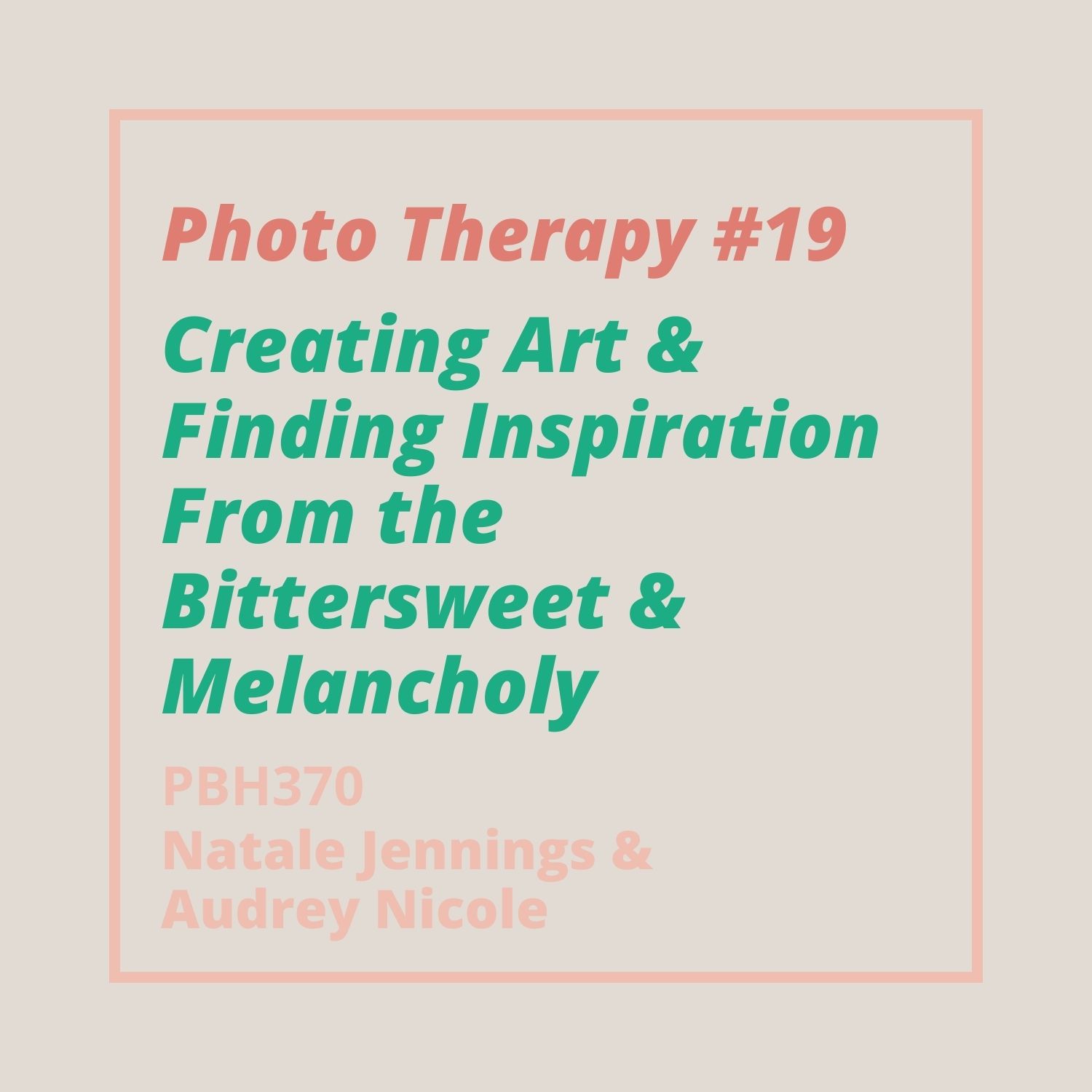 370: Photo Therapy #19 - Creating Art & Finding Inspiration From the Bittersweet & Melancholy