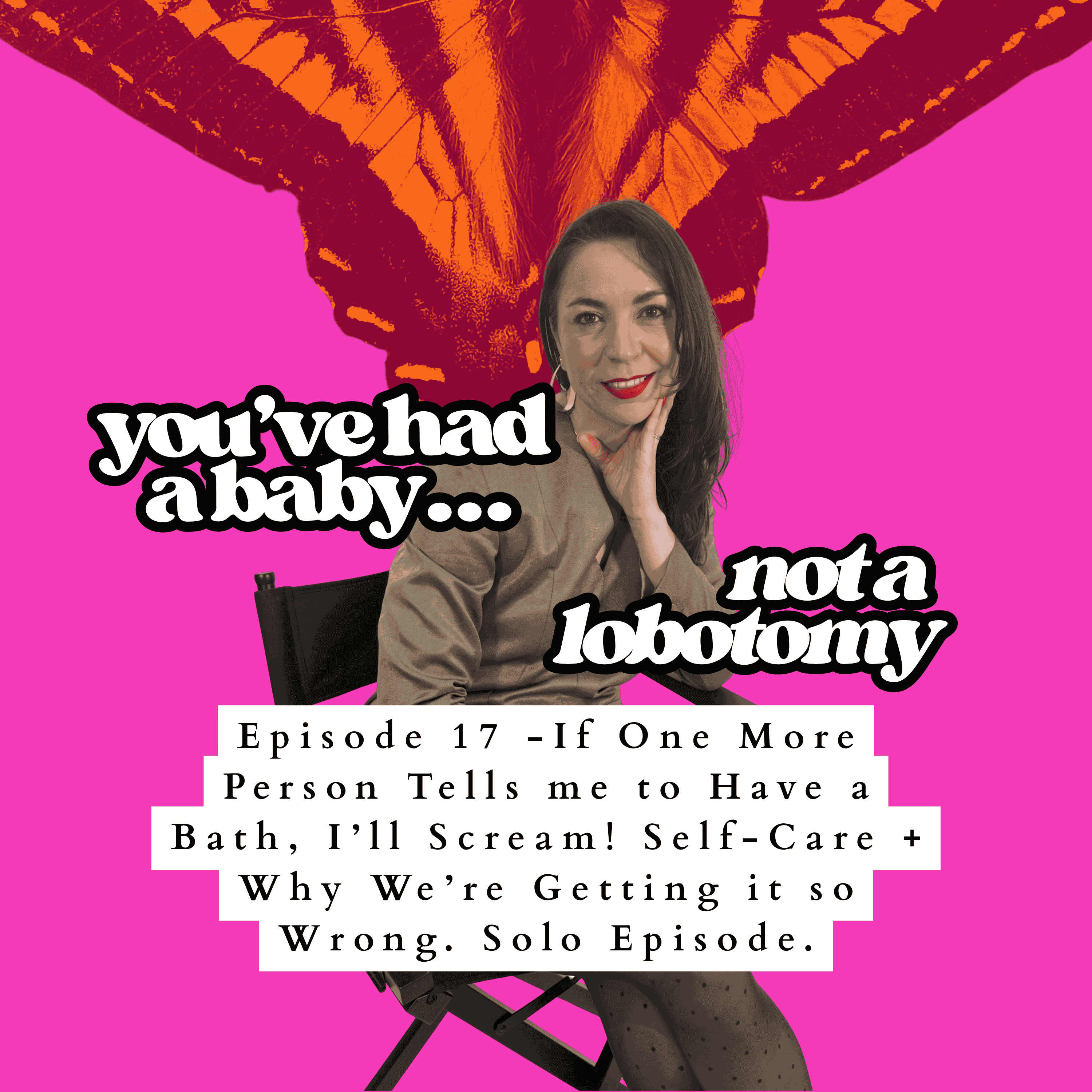 17 - If one More Person tells me to Have a Bath I'll Scream! Self-Care + Why We're Getting it so Wrong. Solo Epiosde. episode artwork