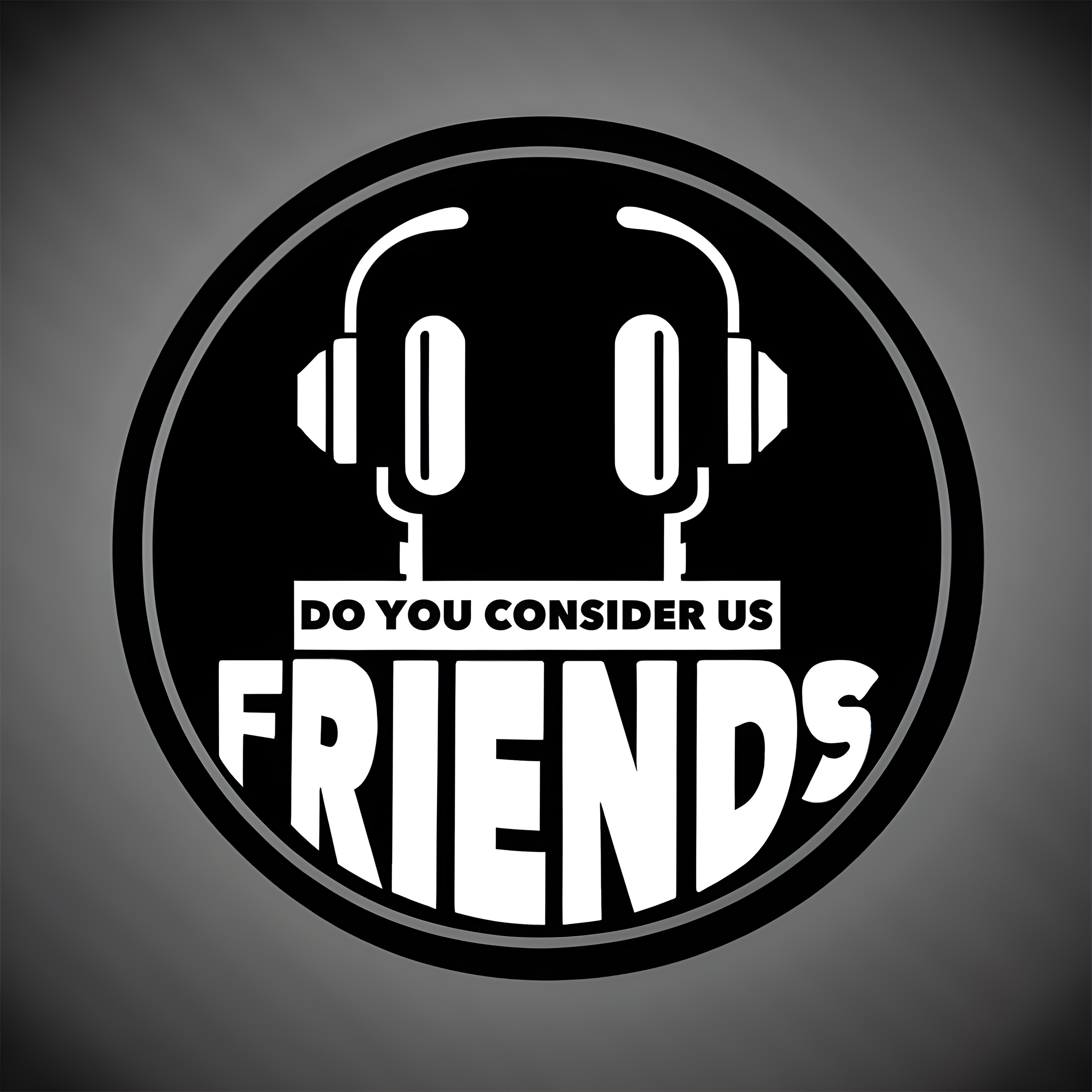 Do You Consider Us Friends?
