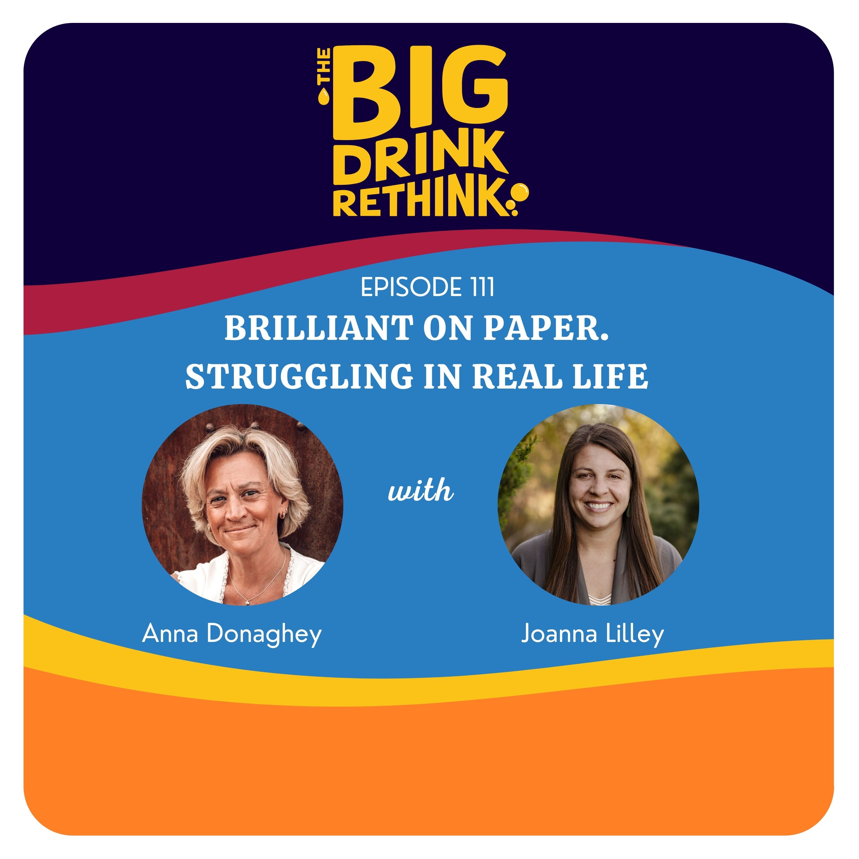 Ep 111: Brilliant on Paper. Struggling in Real Life | Rethinking Alcohol |