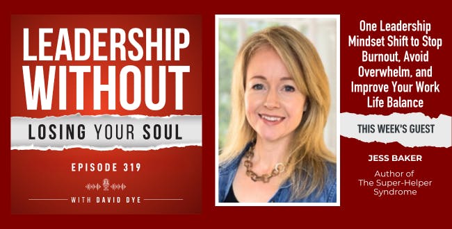 One Leadership Mindset Shift to Stop Burnout, Avoid Overwhelm, and Improve Your Work Life Balance