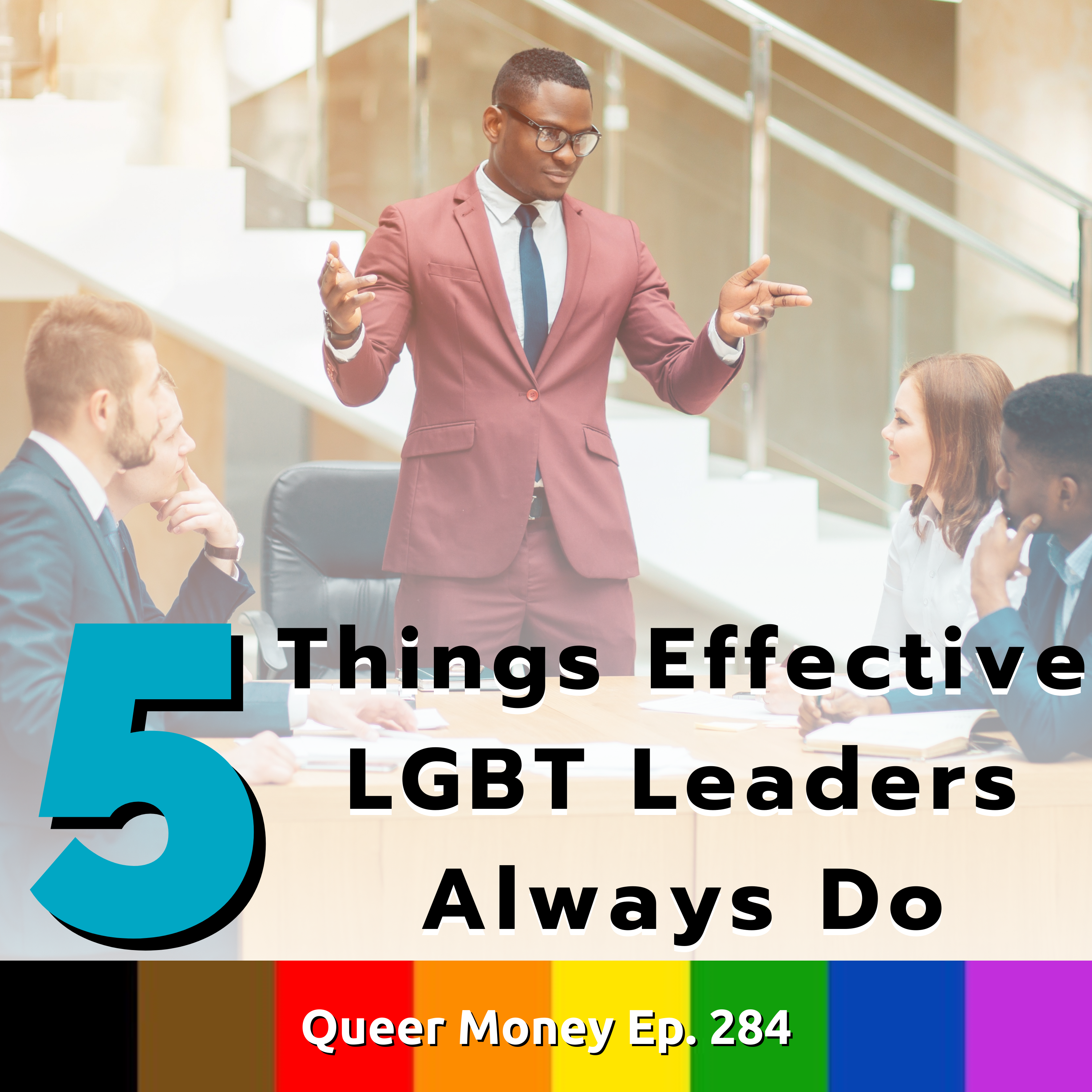 5 Things Effective LGBT Leaders Always Do - Queer Money Ep. 284
