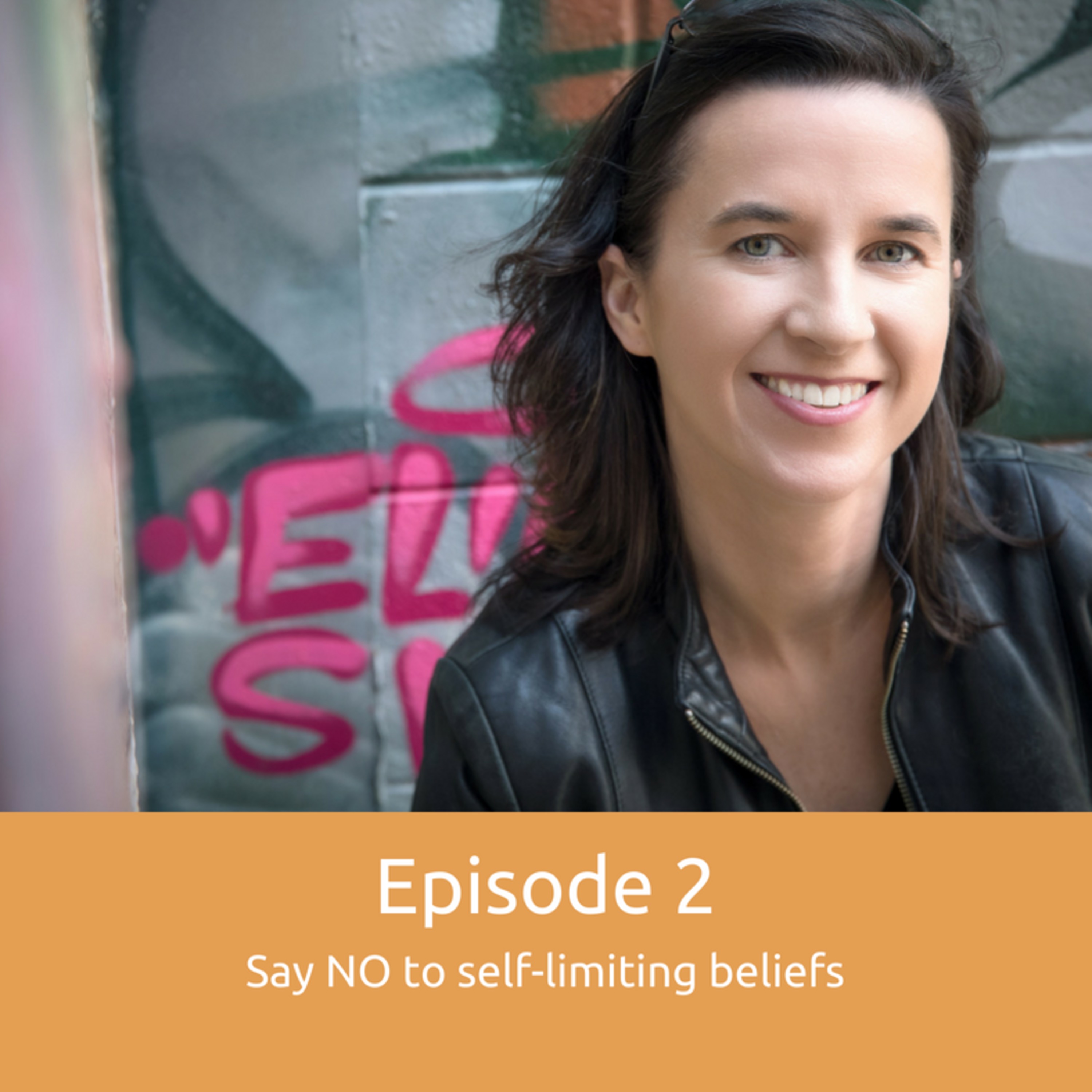 Episode 2: Say "NO" to self-limiting beliefs!