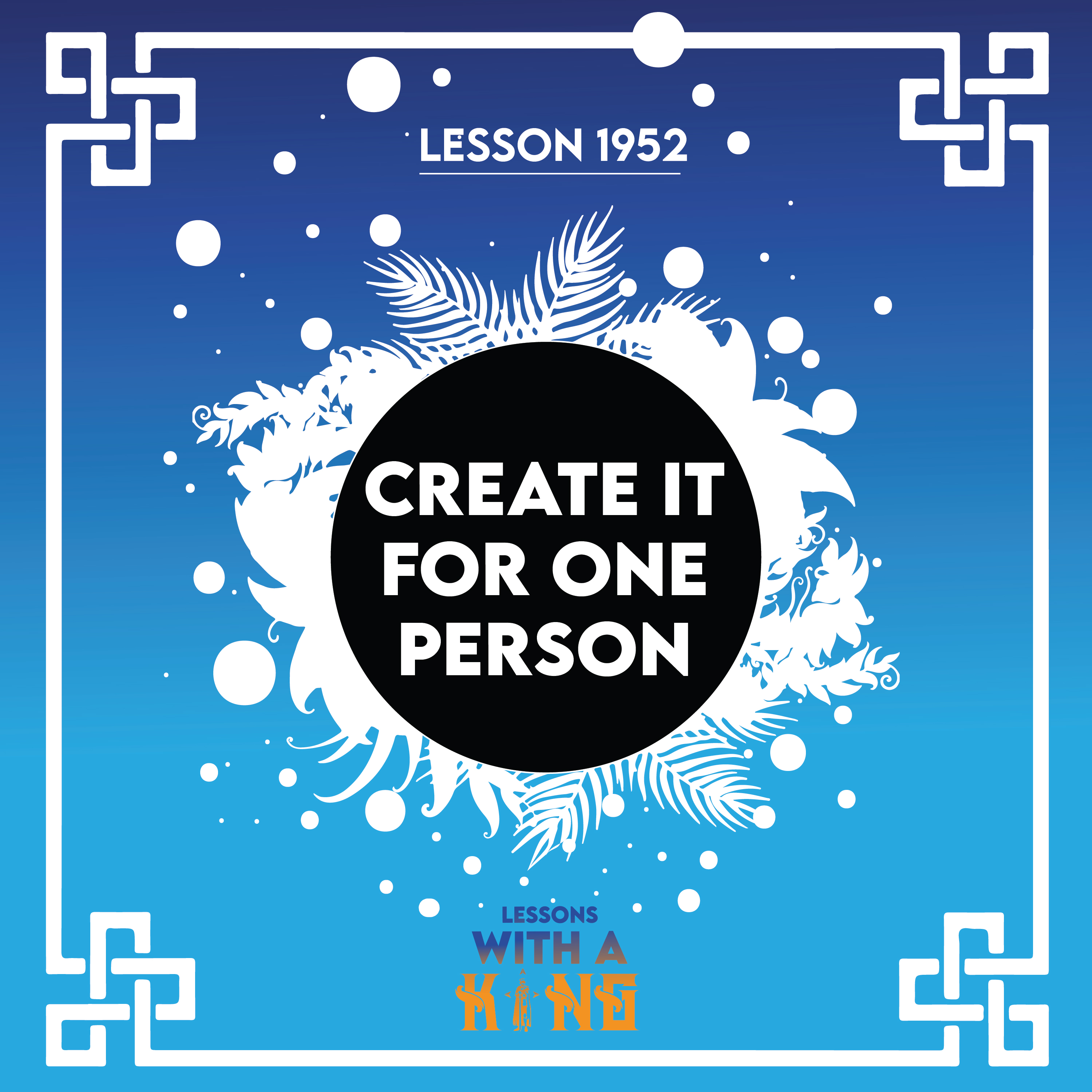 Lesson 1952: Create It For One Person