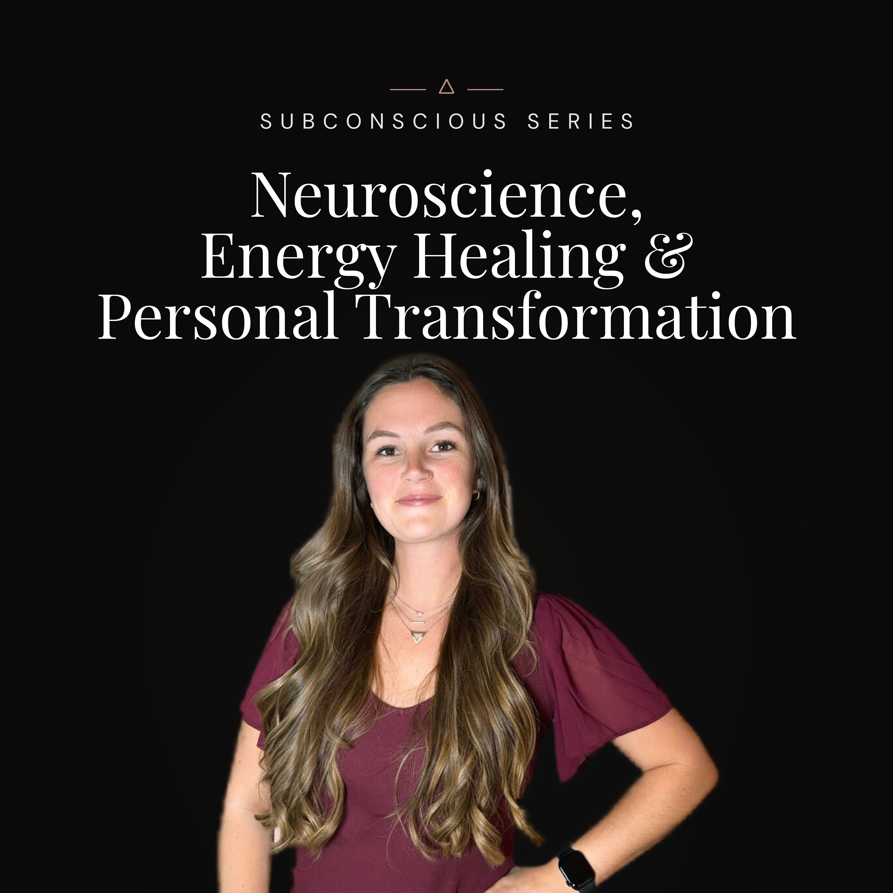 Subconscious Series: Neuroscience, Energy Healing & Personal Transformation