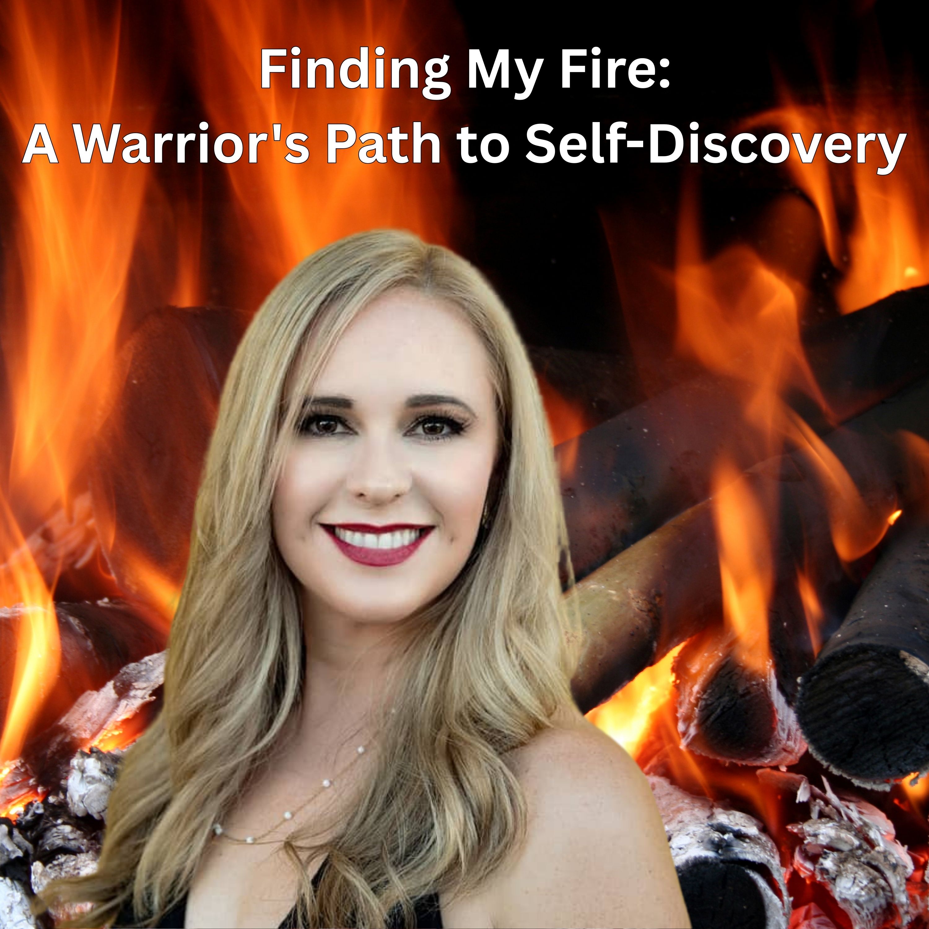 Finding My Fire: A Warrior's Path to Self-Discovery