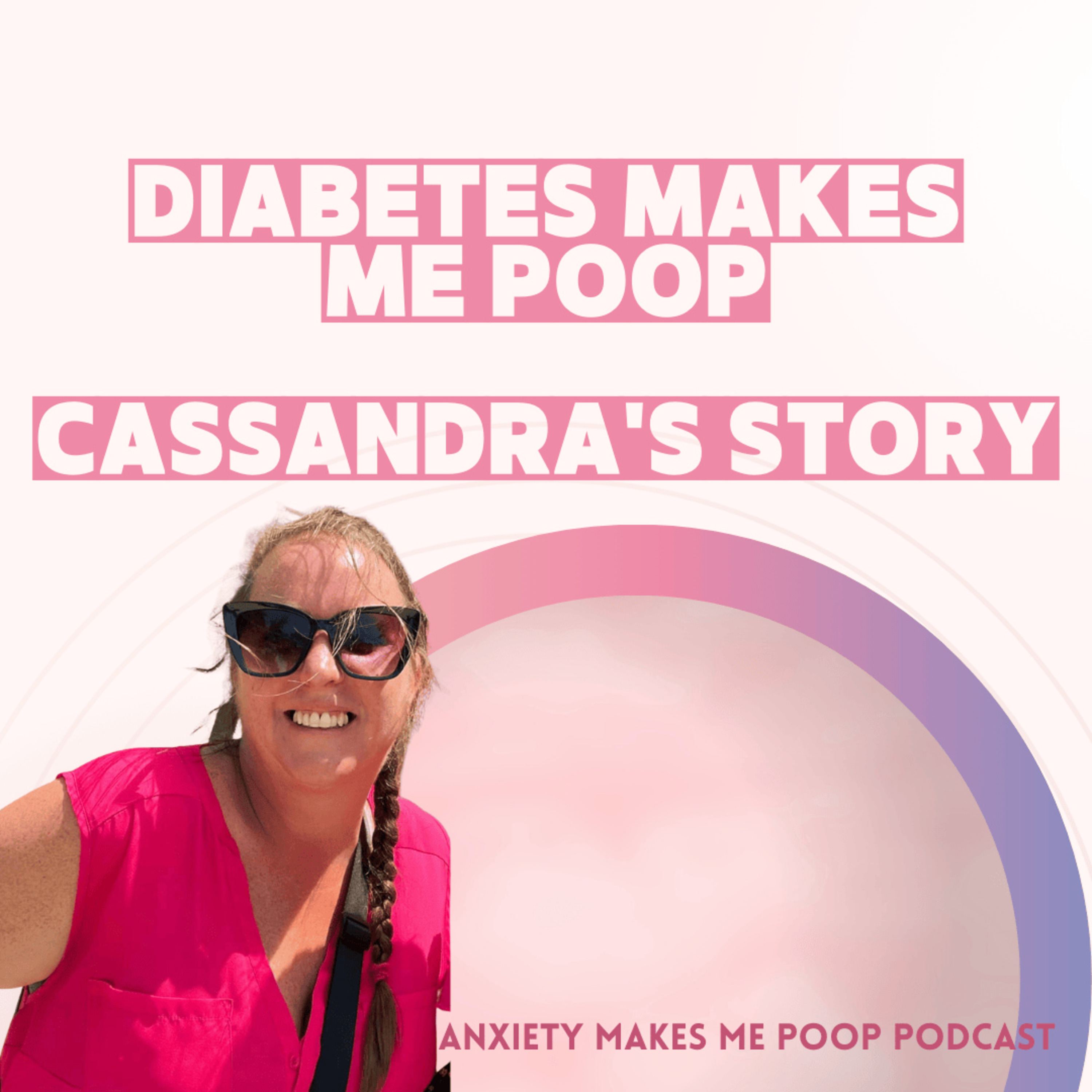 Diabetes Makes Me Poop - Cassandra's Story