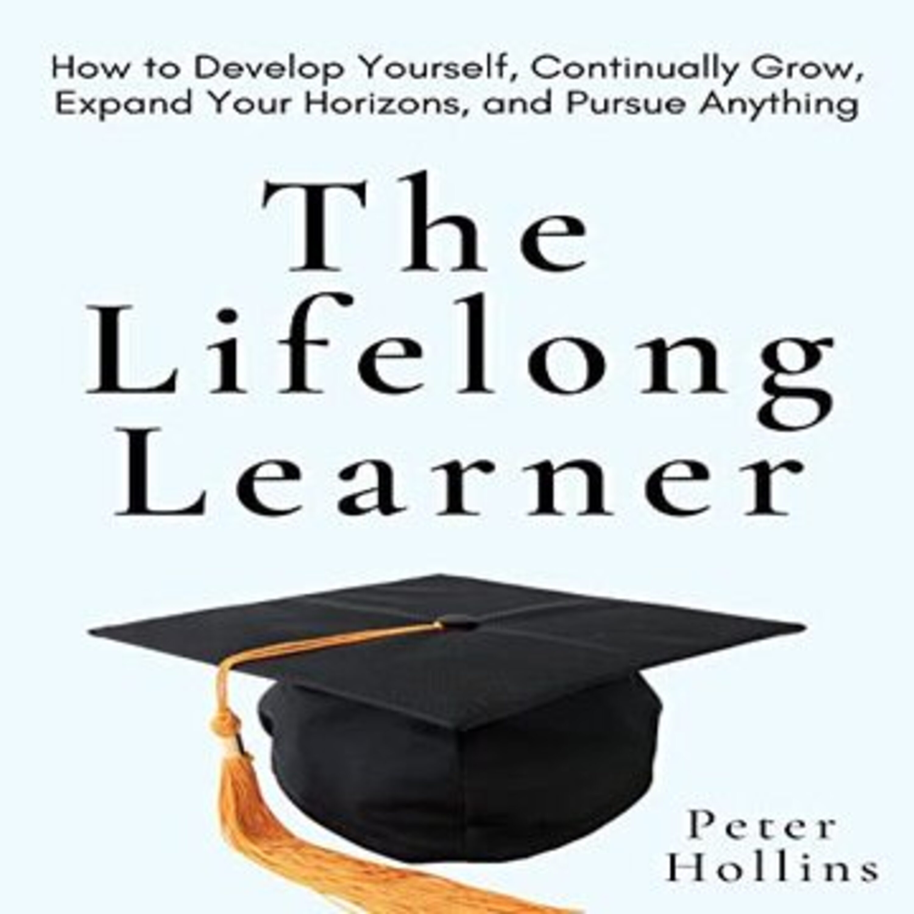 The Power of Lifelong Learning: Inspiring Stories & Expert Insights with Peter Hollins