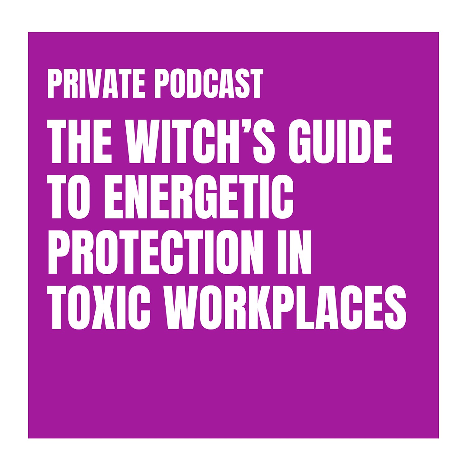 The Witch’s Guide to Energetic Protection in Toxic Workplaces podcast artwork
