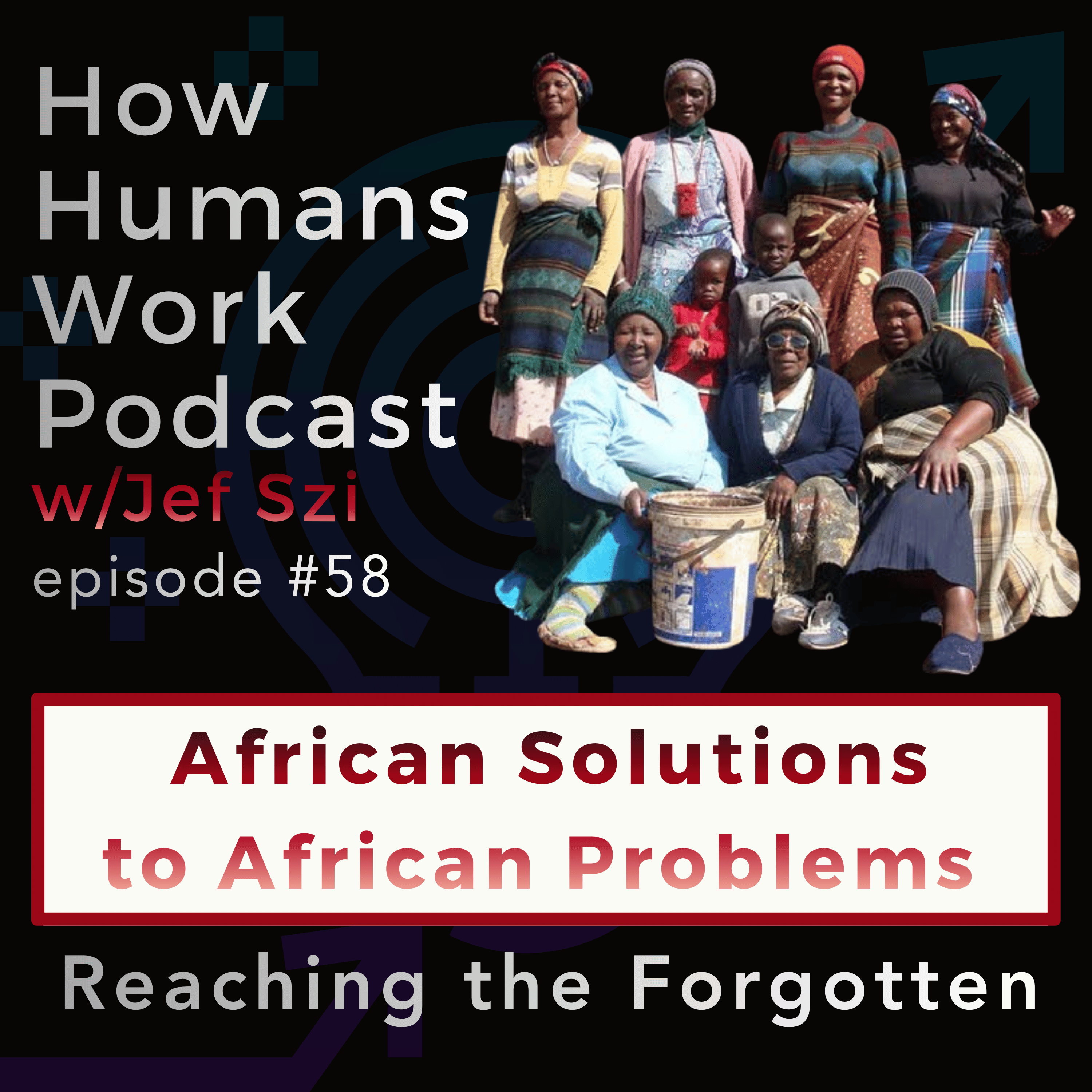 #58: African Solutions to African Problems - Reaching the Forgotten episode artwork