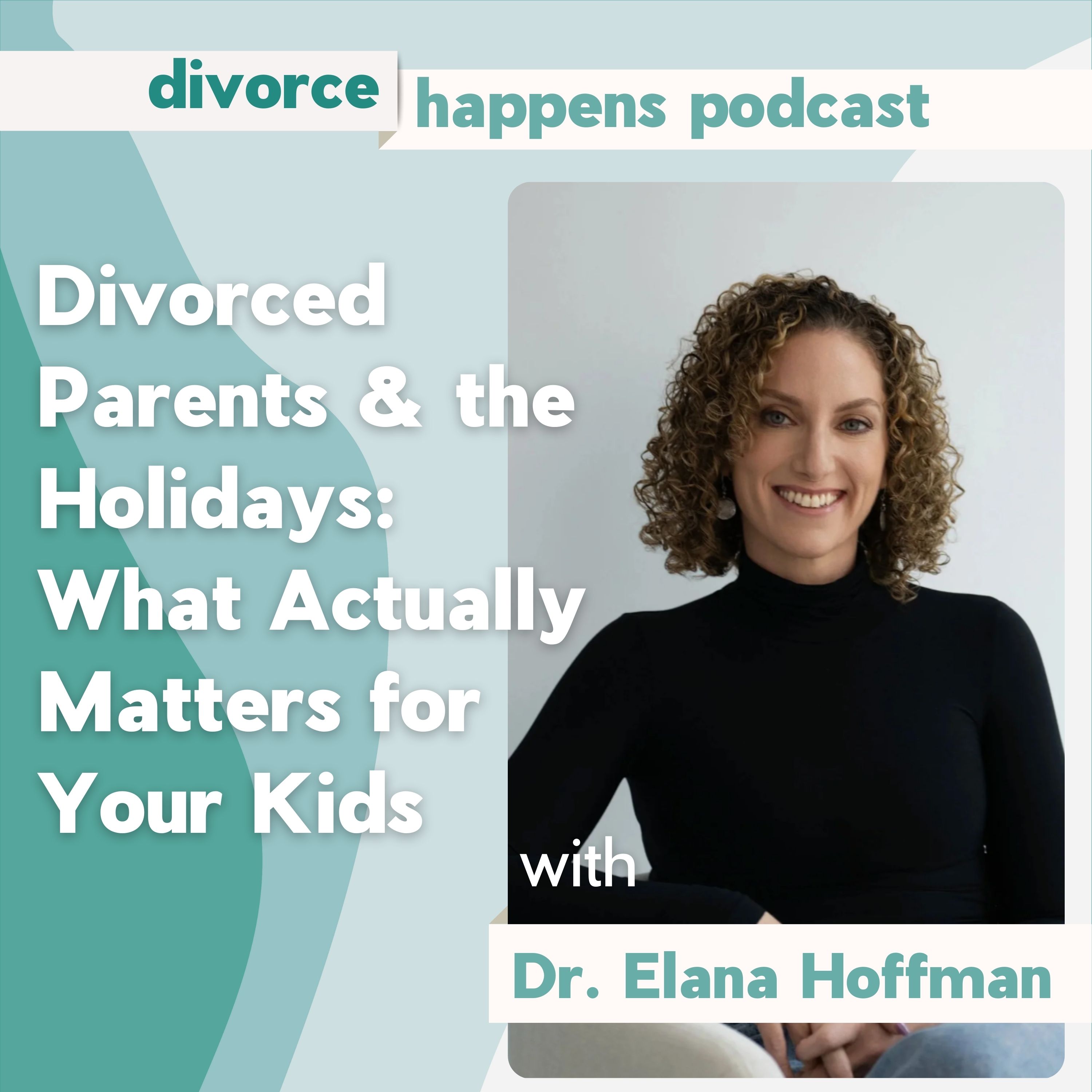 Divorced Parents & the Holidays: What Actually Matters for Your Kids with Dr. Elana Hoffman
