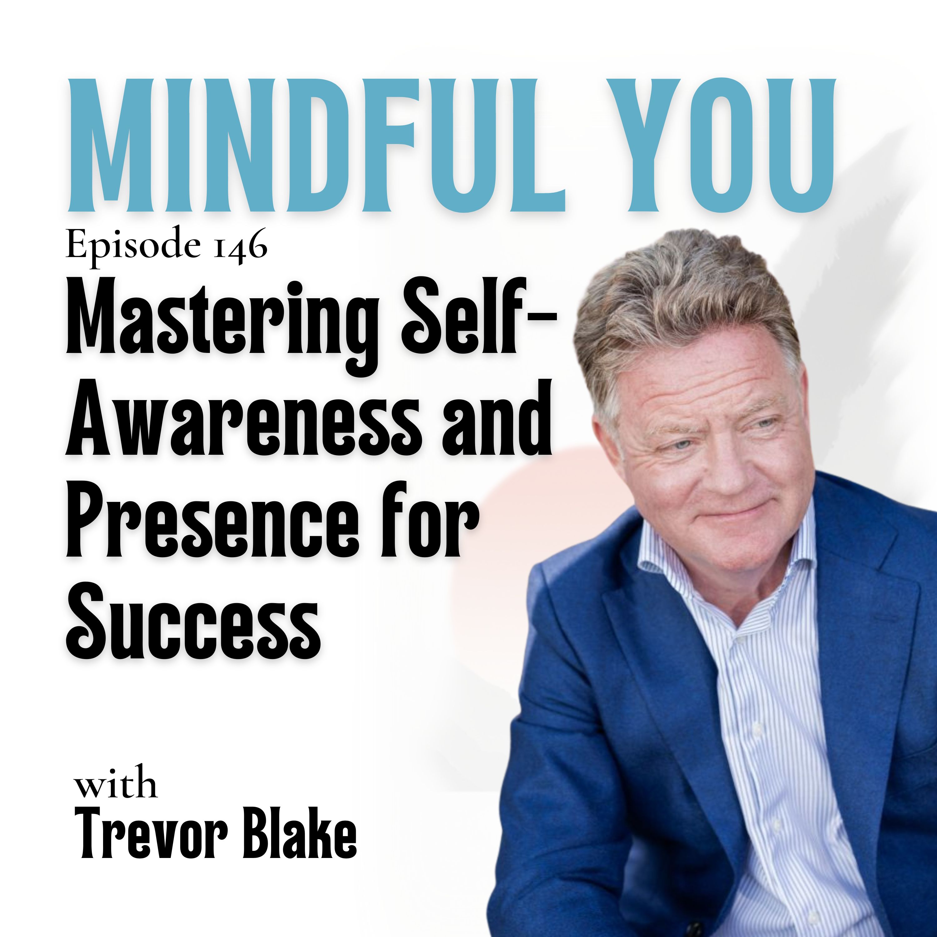 Mastering Self-Awareness and Presence for Success with Trevor Blake