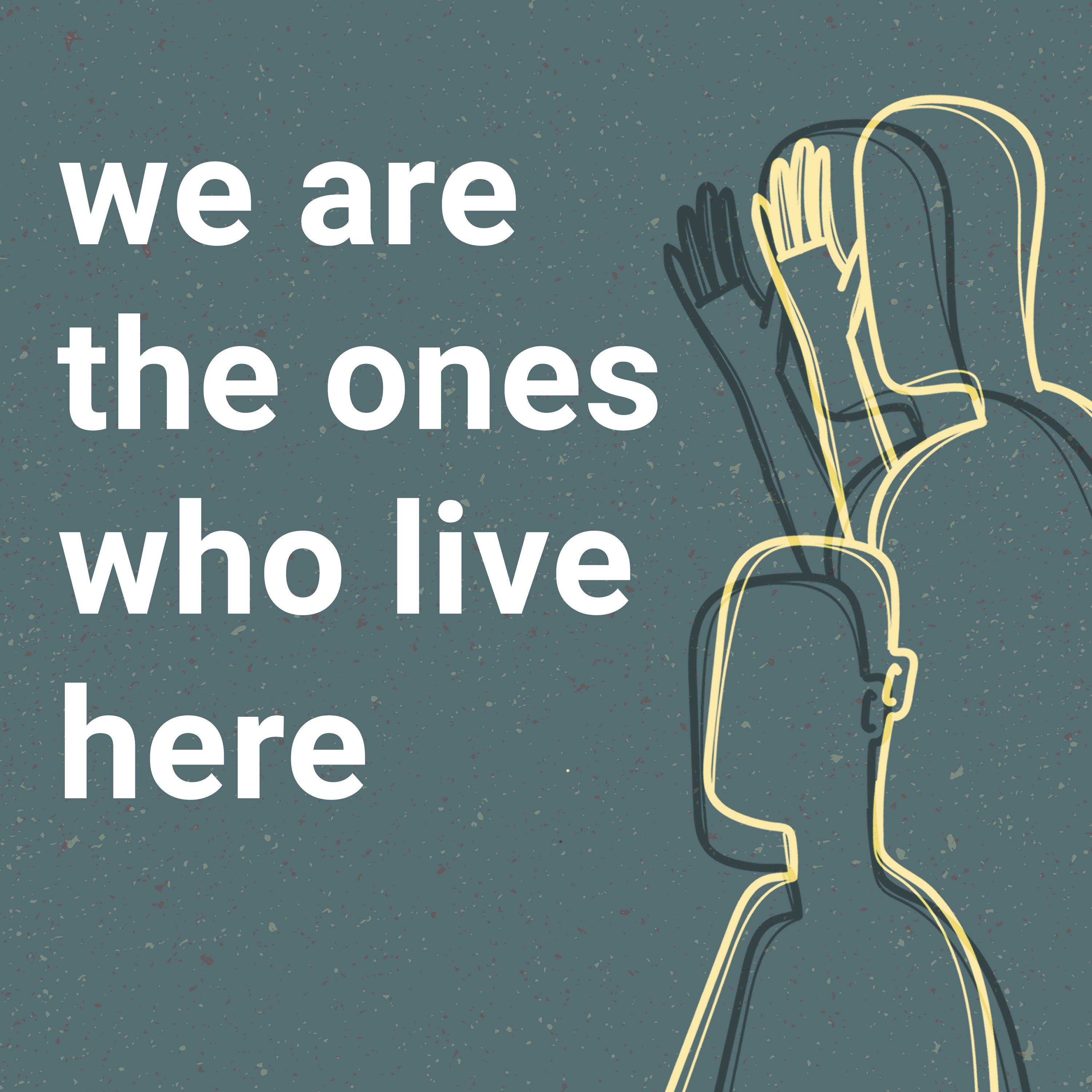 We Are the Ones Who Live Here