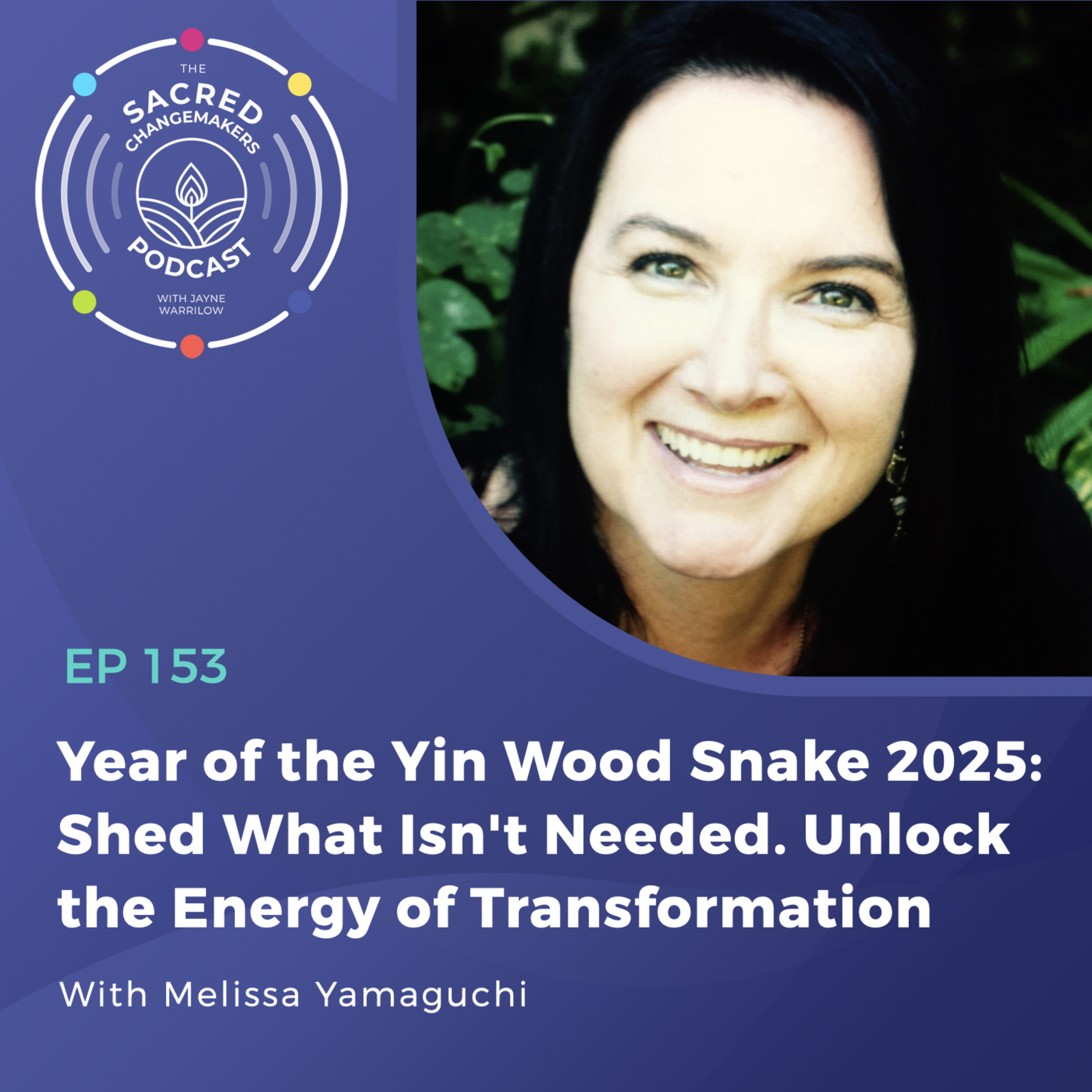 153. Year of the Yin Wood Snake 2025: Shed What Isn't Needed - Unlock the Energy of Transformation with Melissa Yamaguchi