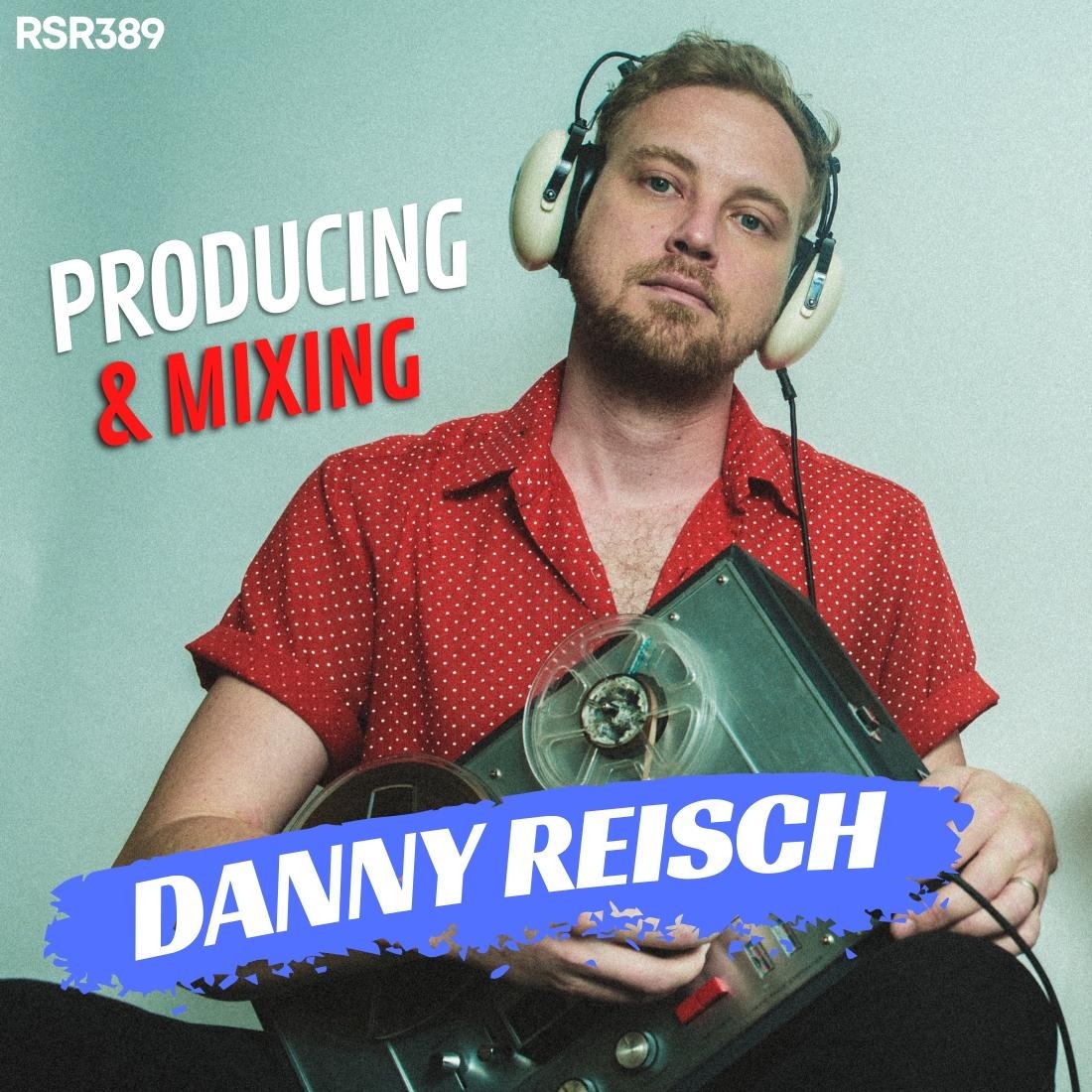 RSR389 - Danny Reisch - Producing & Mixing Tele Novella, Local Natives, White Denim, and Shearwater
