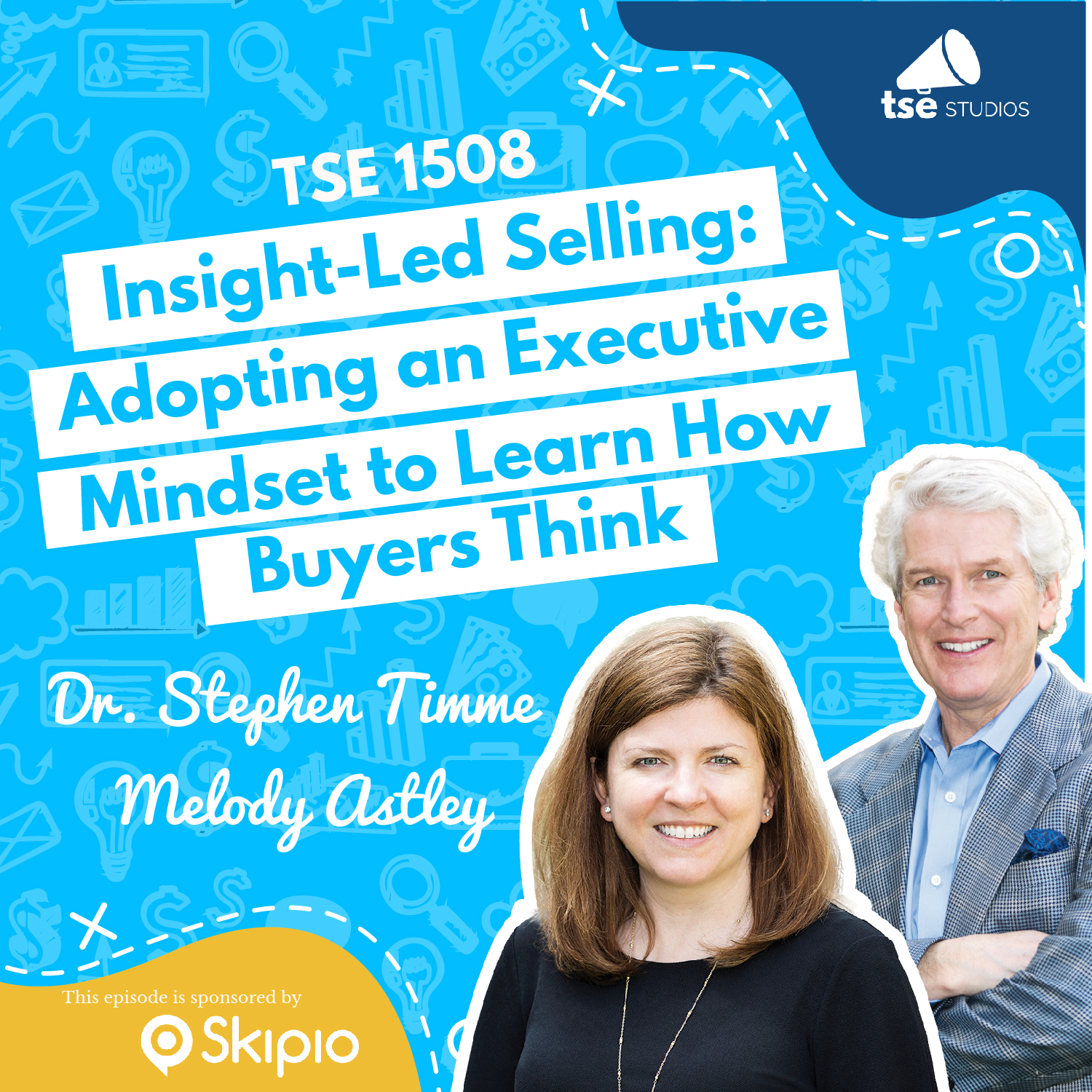 Insight-Led Selling: Adopting an Executive Mindset to Learn How Buyers Think | Dr. Stephen Timme & Melody Astley - 1508