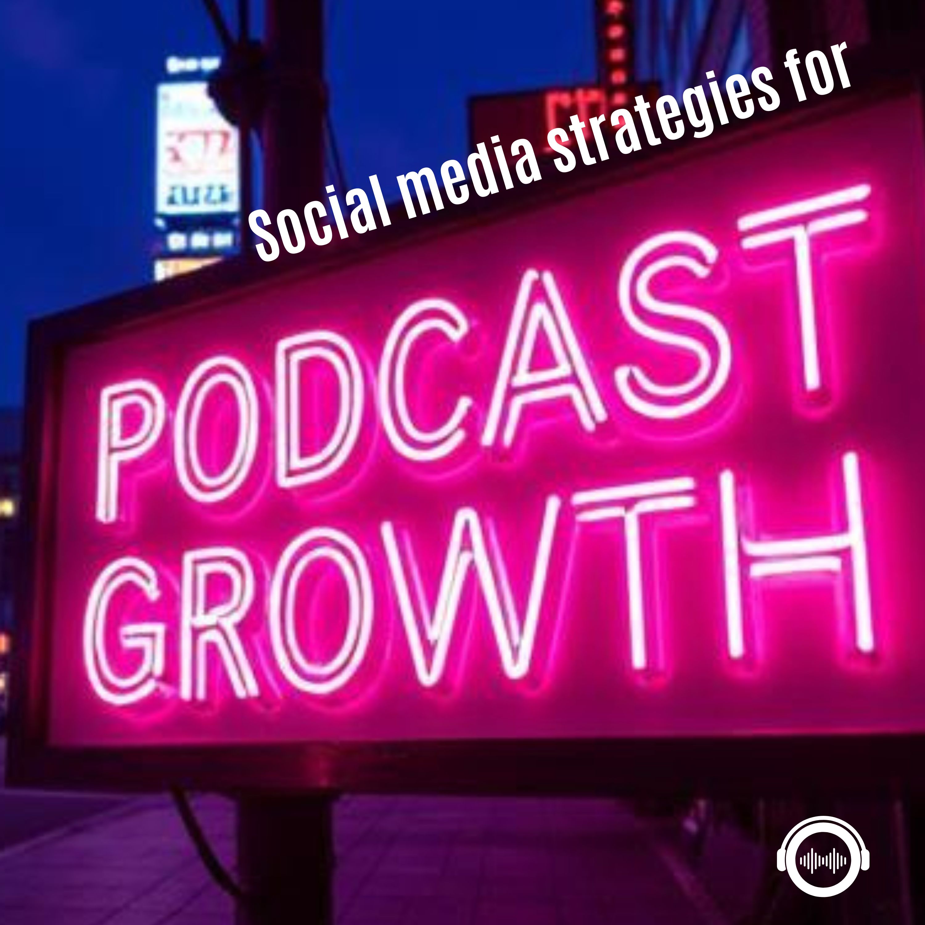 7 Social Media Strategies for Podcast Growth