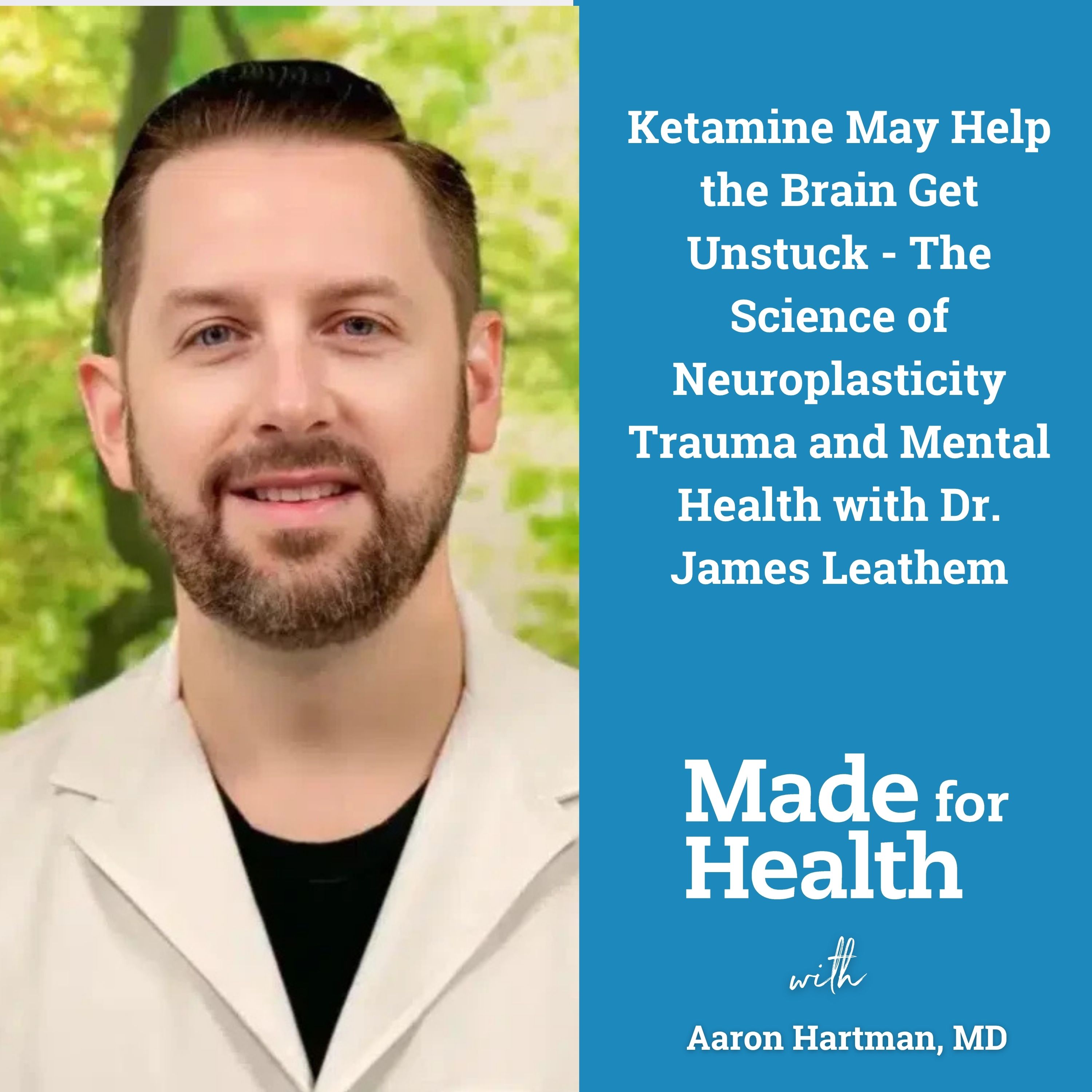 Ketamine May Help the Brain Get Unstuck – The Science of Neuroplasticity Trauma and Mental Health with Dr. James Leathem | E171