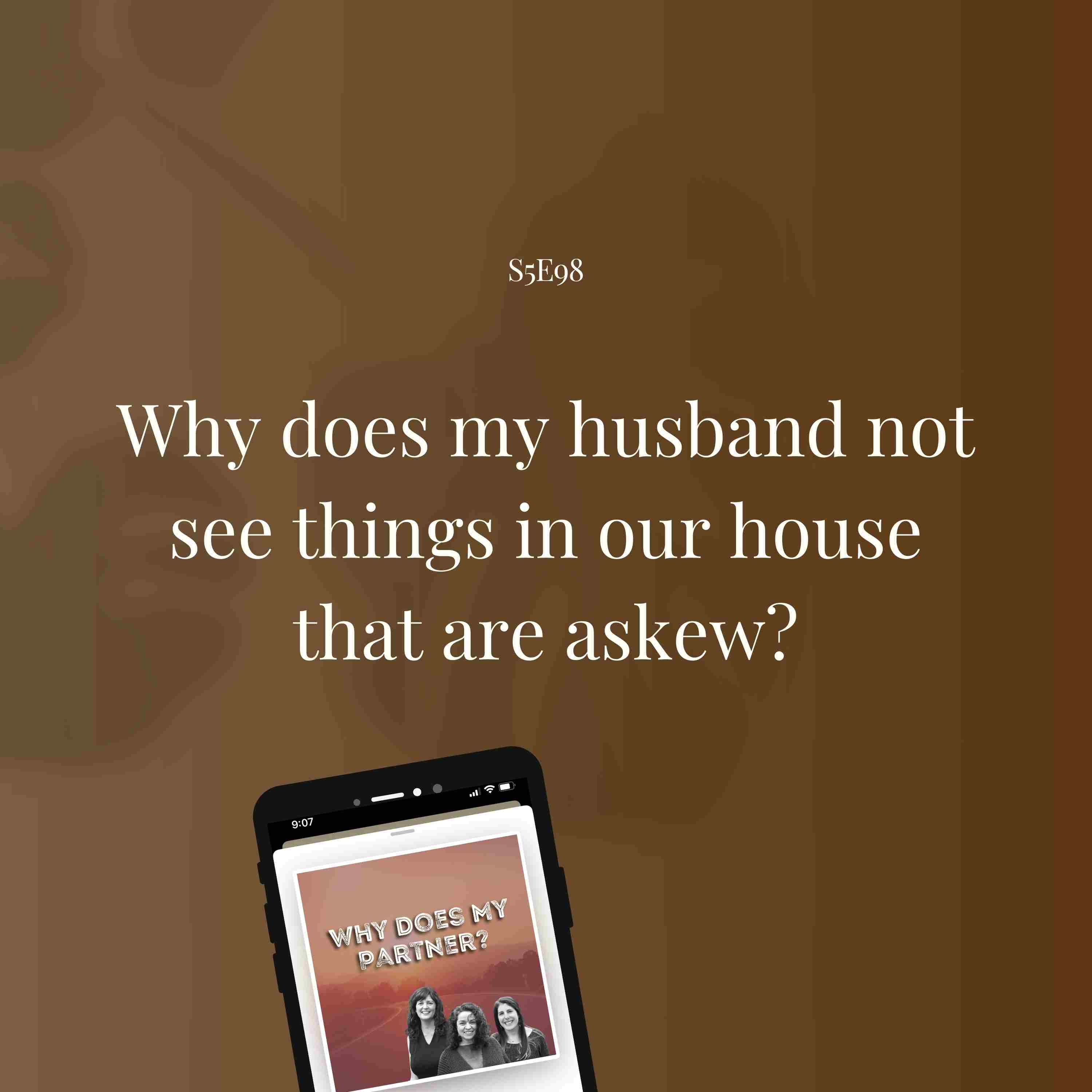 Why does my husband not see things in our house that are askew?