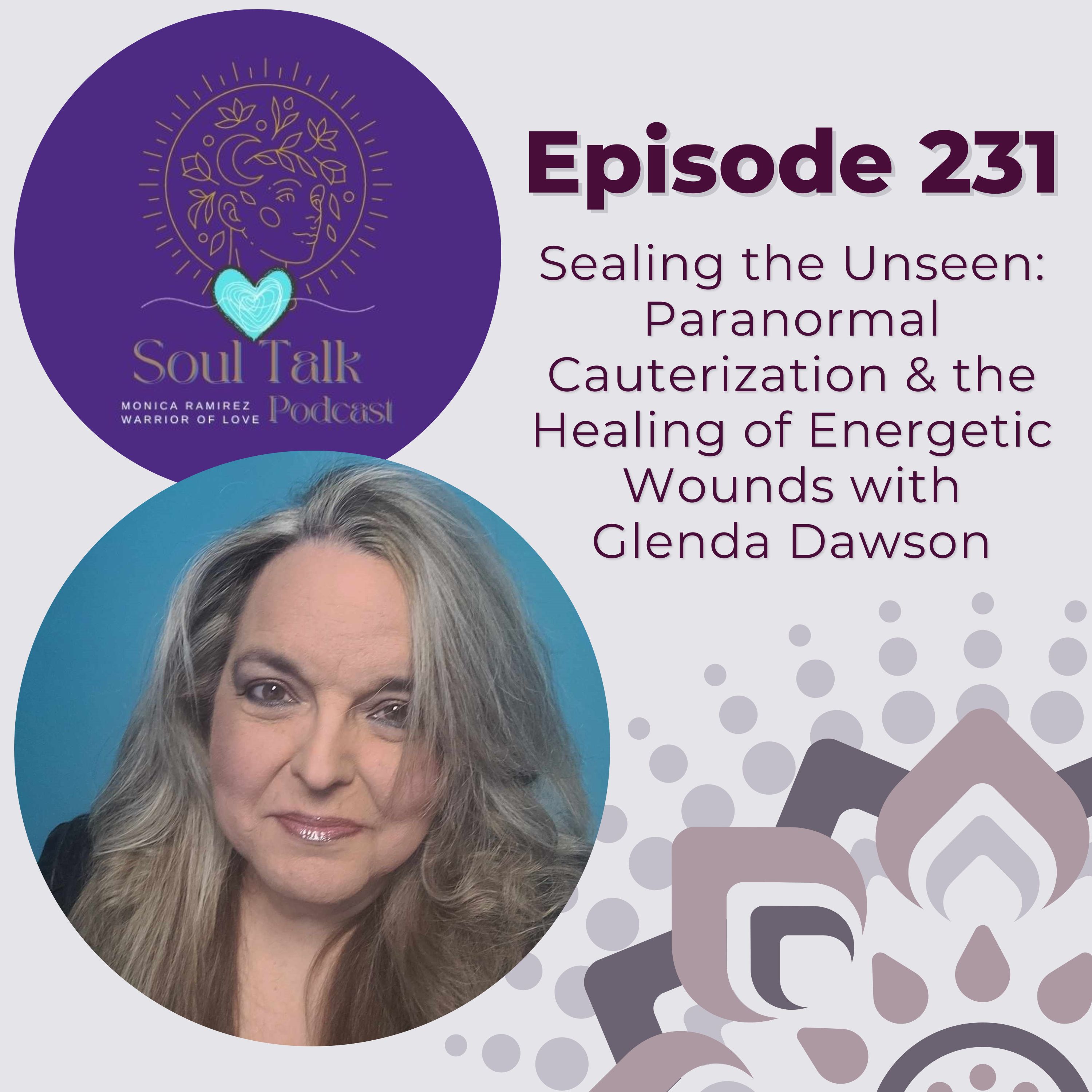 The Soul Talk Episode 231: Sealing the Unseen: Paranormal Cauterization & the Healing of Energetic Wounds with Glenda Dawson